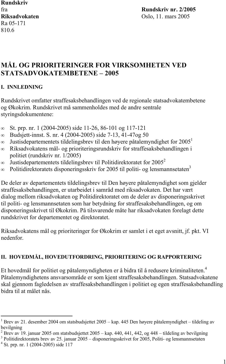 Rundskrivet må sammenholdes med de andre sentrale styringsdokumentene: c.0 St. prp. nr. 1 (2004-2005) side 11-26, 86-101 og 117-121 c.0 Budsjett-innst. S. nr. 4 (2004-2005) side 7-13, 41-47og 50 c.