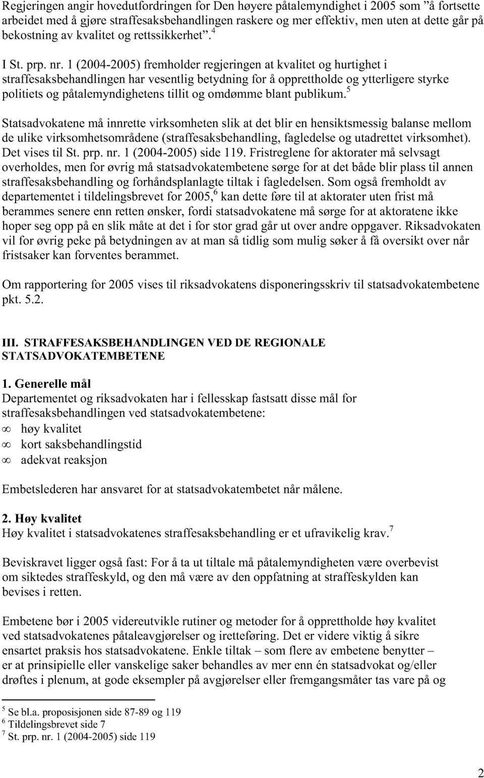 1 (2004-2005) fremholder regjeringen at kvalitet og hurtighet i straffesaksbehandlingen har vesentlig betydning for å opprettholde og ytterligere styrke politiets og påtalemyndighetens tillit og