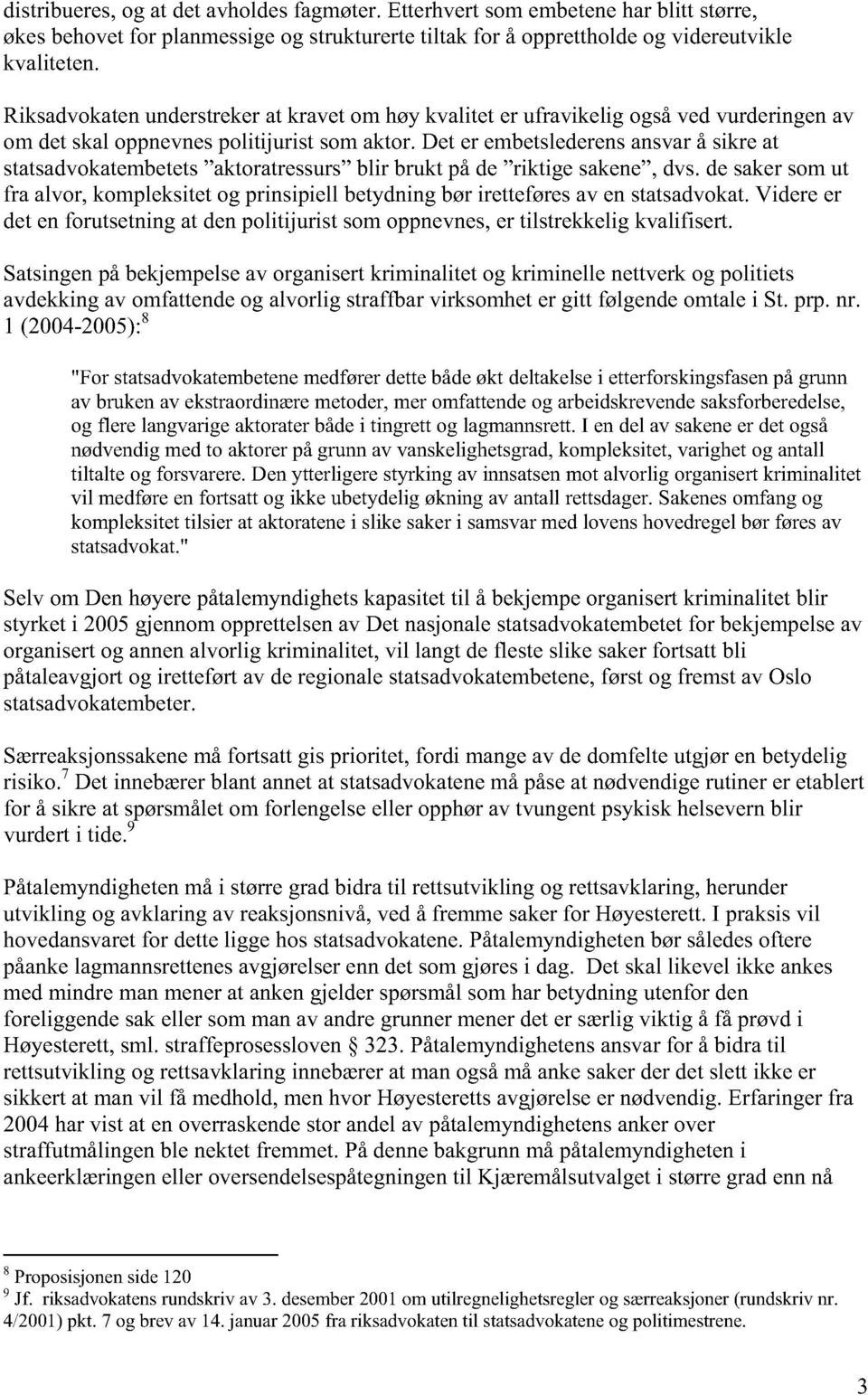 Det er embetslederens ansvar å sikre at statsadvokatembetets "aktoratressurs" blir brukt på de "riktige sakene", dvs, de saker som ut fra alvor, kompleksitet og prinsipiell betydning bør iretteføres