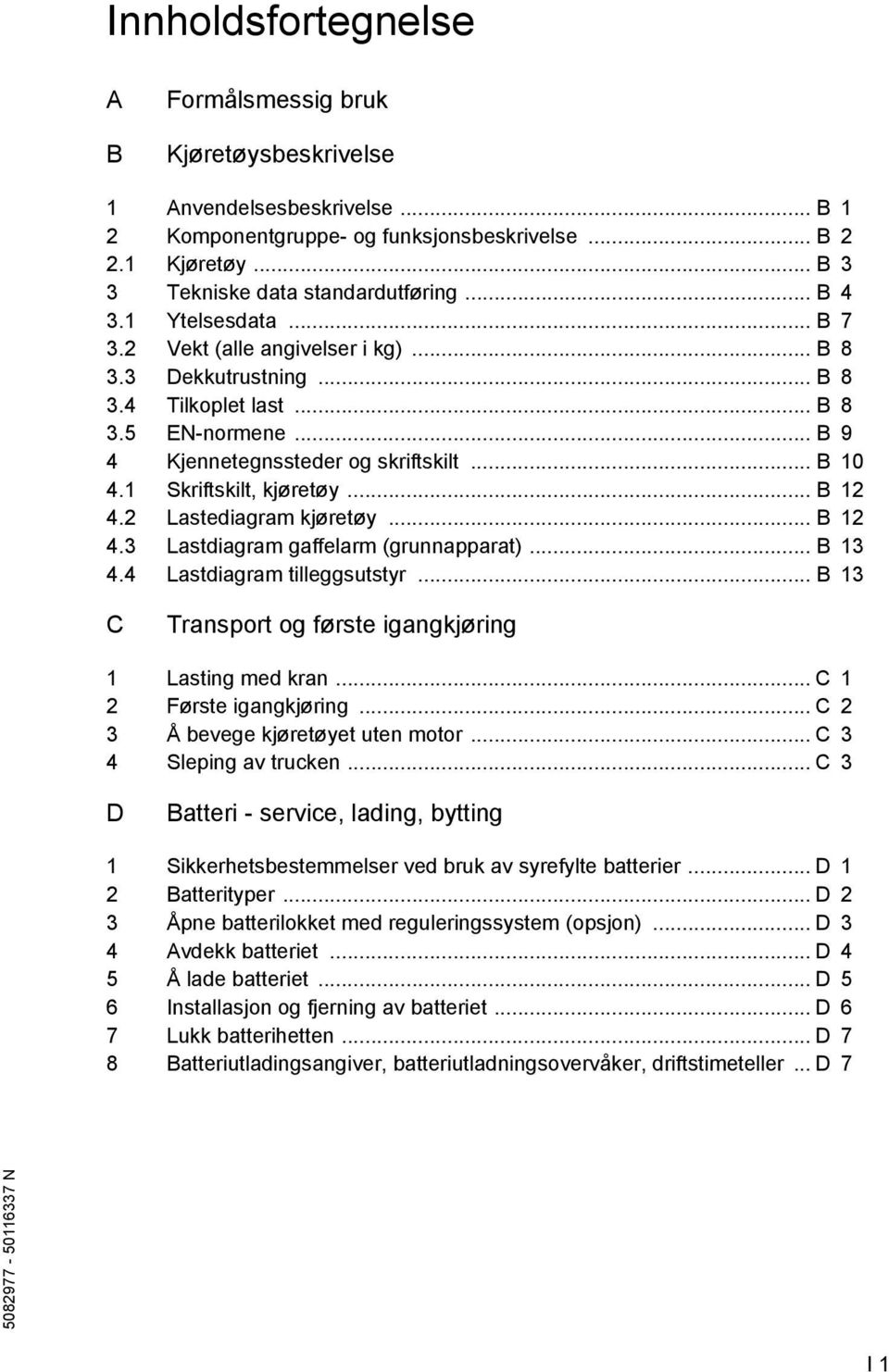 1 Skritskilt, kjøretøy... B 12 4.2 Lastediagram kjøretøy... B 12 4.3 Lastdiagram gaelarm (grunnapparat)... B 13 4.4 Lastdiagram tilleggsutstyr.