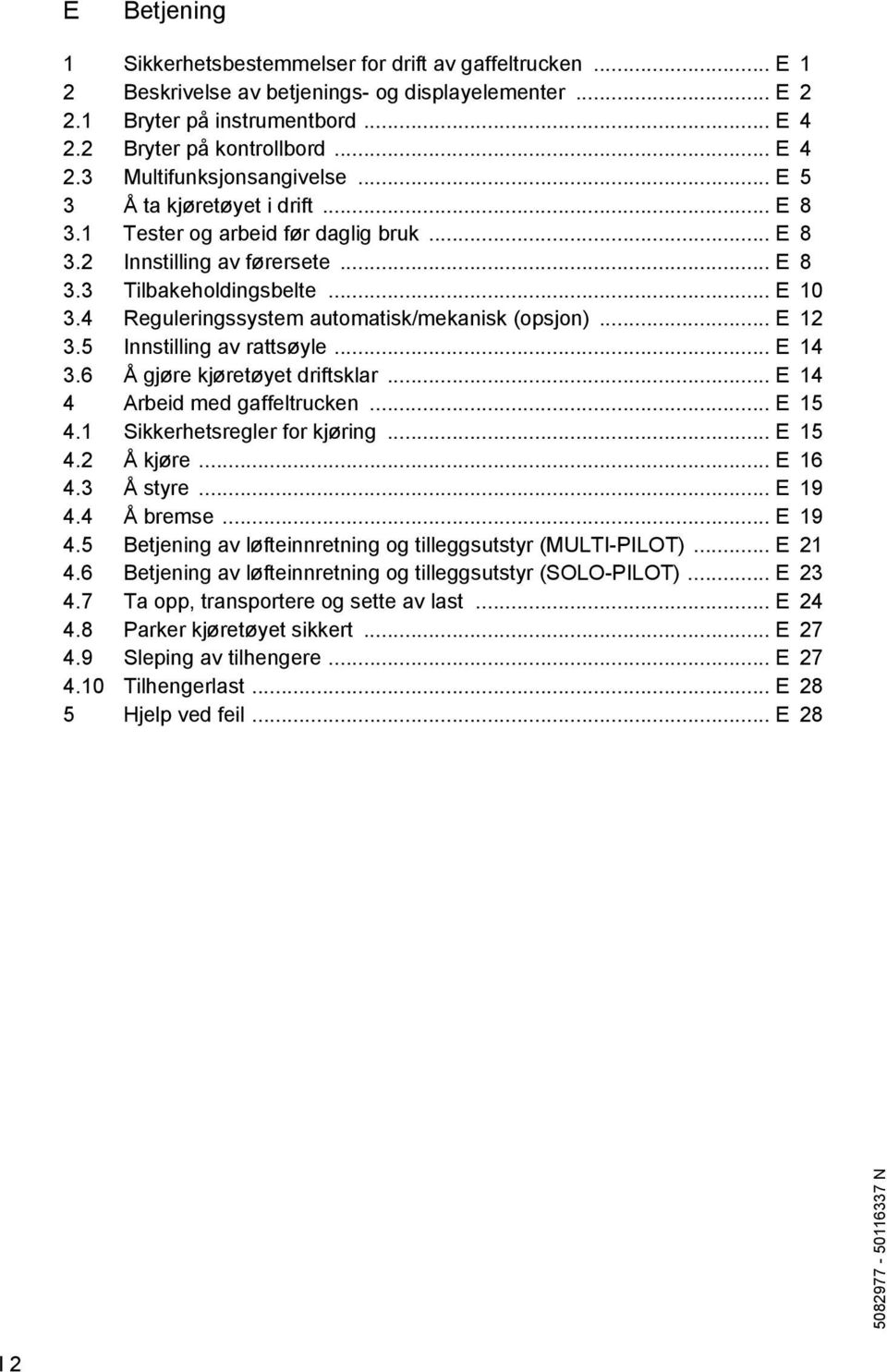 4 Reguleringssystem automatisk/mekanisk (opsjon)... E 12 3.5 Innstilling av rattsøyle... E 14 3.6 Å gjøre kjøretøyet dritsklar... E 14 4 Arbeid med gaeltrucken... E 15 4.1 Sikkerhetsregler or kjøring.