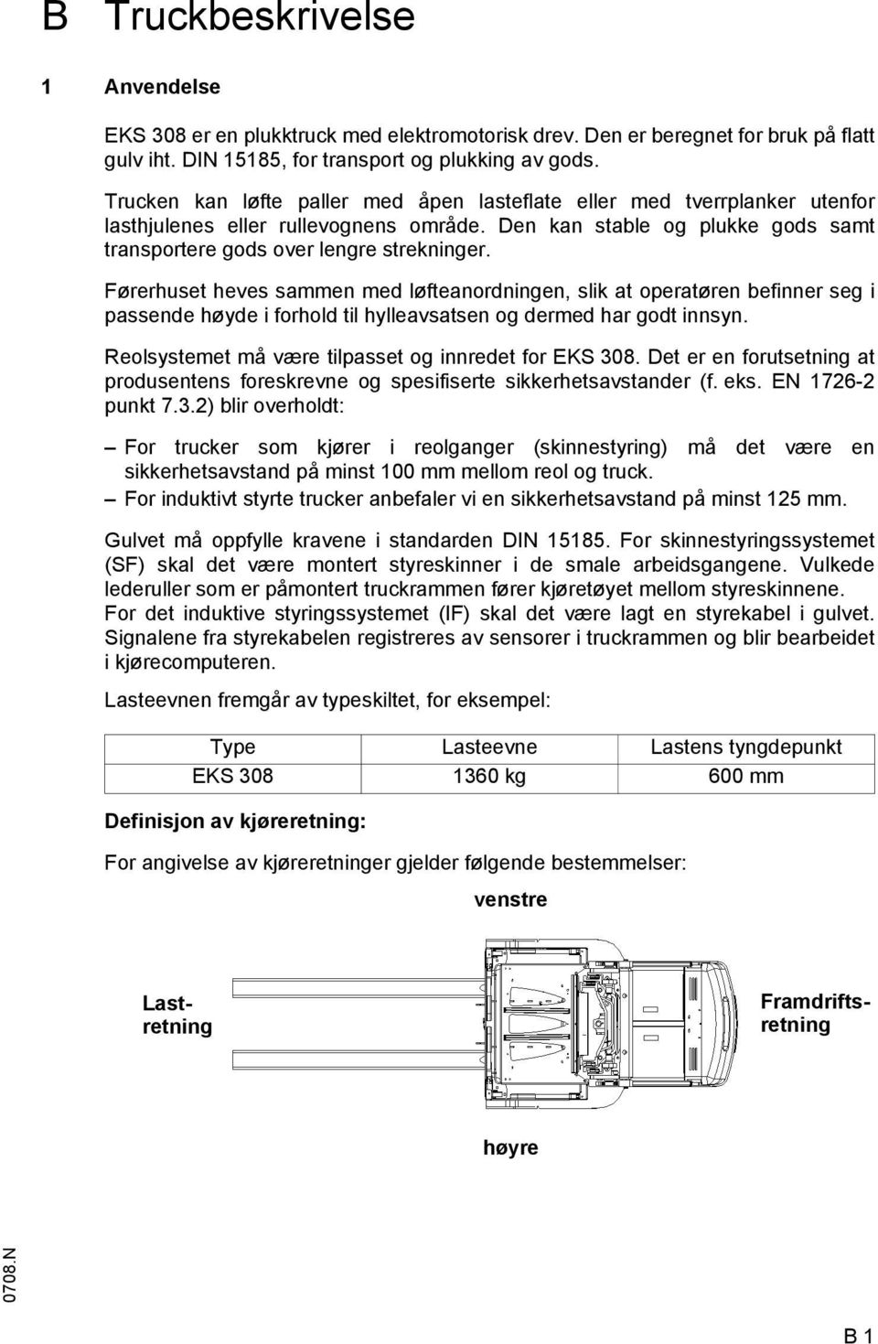 ørerhuset heves sammen med løfteanordningen, slik at operatøren befinner seg i passende høyde i forhold til hylleavsatsen og dermed har godt innsyn.