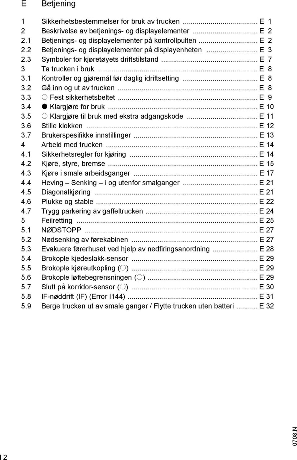 .. E 9 3.4 t Klargjøre for bruk... E 10 3.5 o Klargjøre til bruk med ekstra adgangskode... E 11 3.6 Stille klokken... E 12 3.7 Brukerspesifikke innstillinger... E 13 4 Arbeid med trucken... E 14 4.