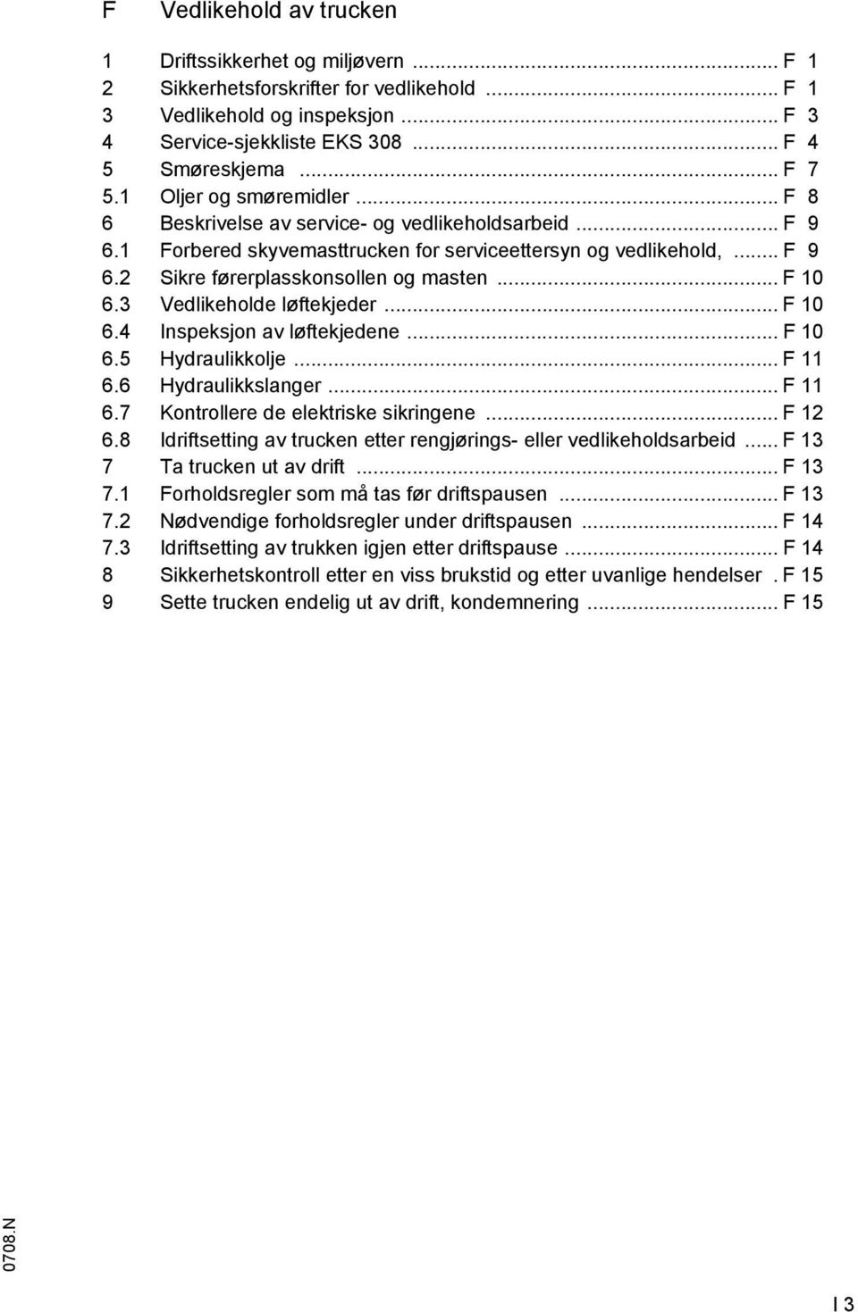 3 Vedlikeholde løftekjeder... 10 6.4 Inspeksjon av løftekjedene... 10 6.5 Hydraulikkolje... 11 6.6 Hydraulikkslanger... 11 6.7 Kontrollere de elektriske sikringene... 12 6.