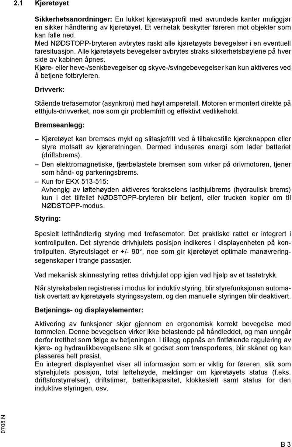 Kjøre- eller heve-/senkbevegelser og skyve-/svingebevegelser kan kun aktiveres ved å betjene fotbryteren. Drivverk: Stående trefasemotor (asynkron) med høyt amperetall.