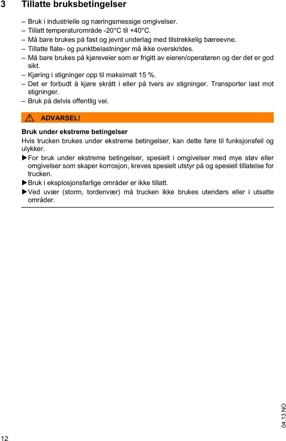 Det er forbudt å kjøre skrått i eller på tvers av stigninger. Transporter last mot stigninger. Bruk på delvis offentlig vei. ADVARSEL!