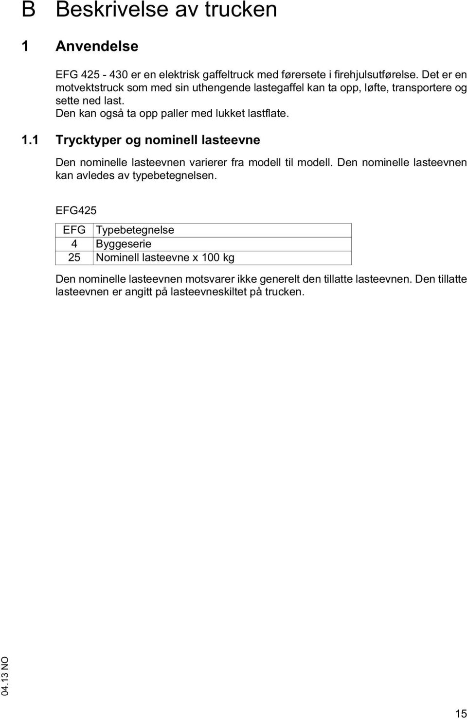 1.1 Trycktyper og nominell lasteevne Den nominelle lasteevnen varierer fra modell til modell. Den nominelle lasteevnen kan avledes av typebetegnelsen.