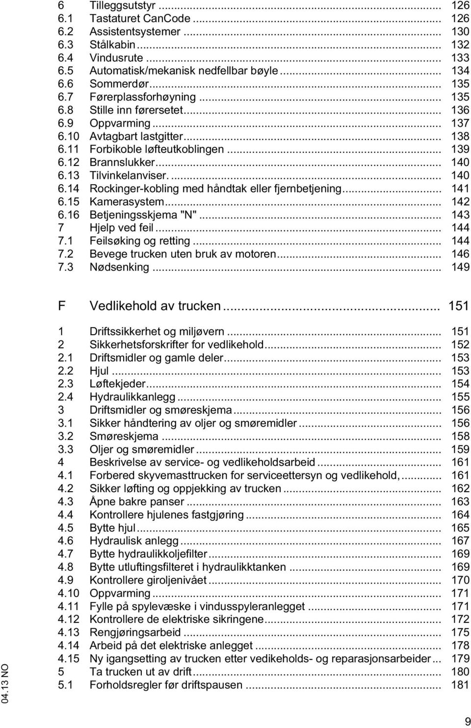 13 Tilvinkelanviser.... 140 6.14 Rockinger-kobling med håndtak eller fjernbetjening... 141 6.15 Kamerasystem... 142 6.16 Betjeningsskjema "N"... 143 7 Hjelp ved feil... 144 7.1 Feilsøking og retting.