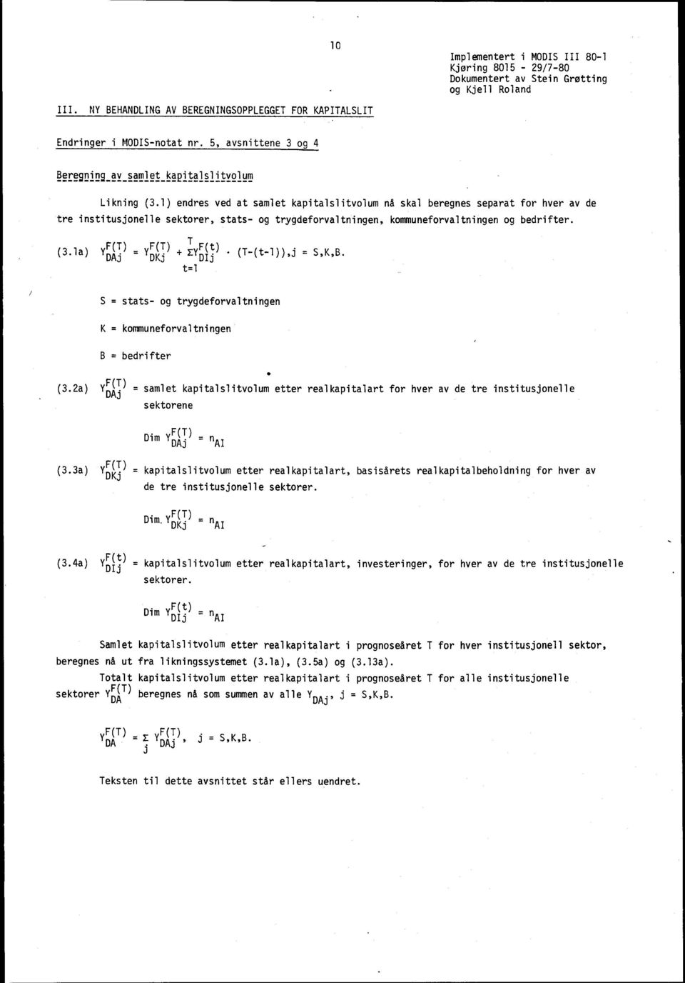 1) endres ved at samlet kapitalslitvolum nå skal beregnes separat for hver av de tre institusjonelle sektorer, stats- og trygdeforvaltningen, kommuneforvaltningen og bedrifter. vf(t) v F(T),vF(t) (3.