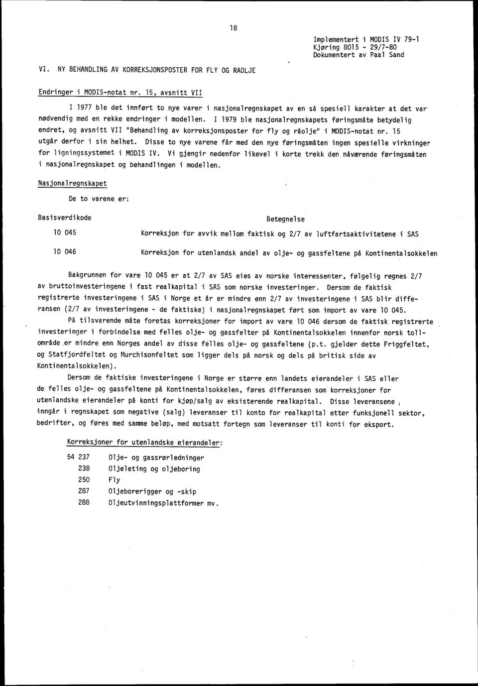 I 1979 ble nasjonalregnskapets føringsmåte betydelig endret, og avsnitt VII "Behandling av korreksjonsposter for fly og råolje" i MODIS-notat nr. 15 utgår derfor i sin helhet.