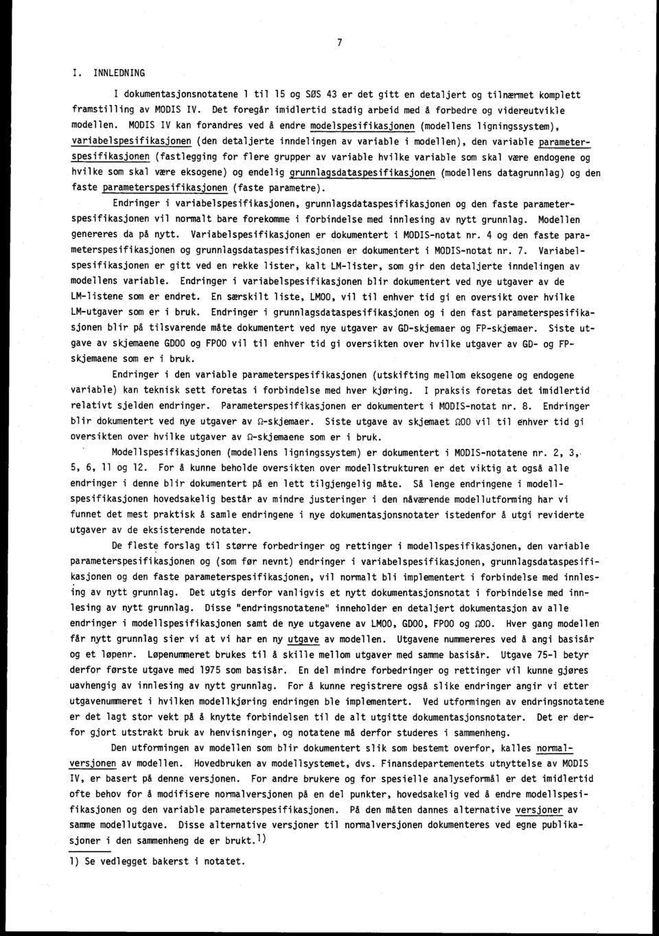 MODIS IV kan forandres ved å endre modelspesifikasjonen (modellens ligningssystem), variabelspesifikasjonen (den detaljerte inndelingen av variable i modellen), den variable parameterspesifikasjonen