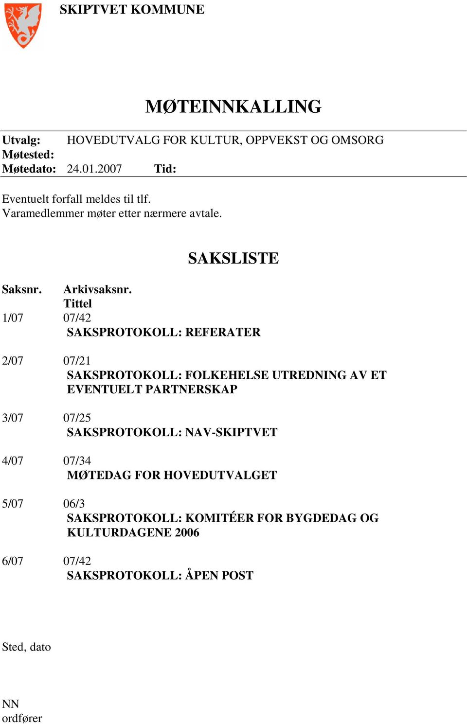 Tittel 1/07 07/42 SAKSPROTOKOLL: REFERATER 2/07 07/21 SAKSPROTOKOLL: FOLKEHELSE UTREDNING AV ET EVENTUELT PARTNERSKAP 3/07 07/25