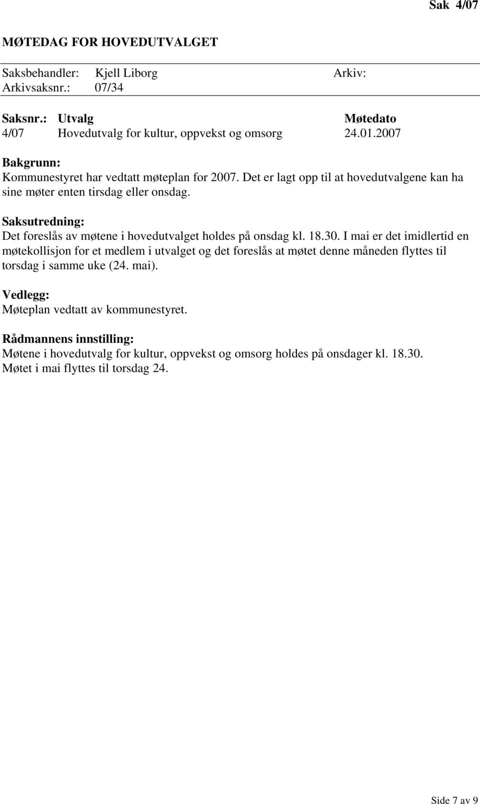 Saksutredning: Det foreslås av møtene i hovedutvalget holdes på onsdag kl. 18.30.