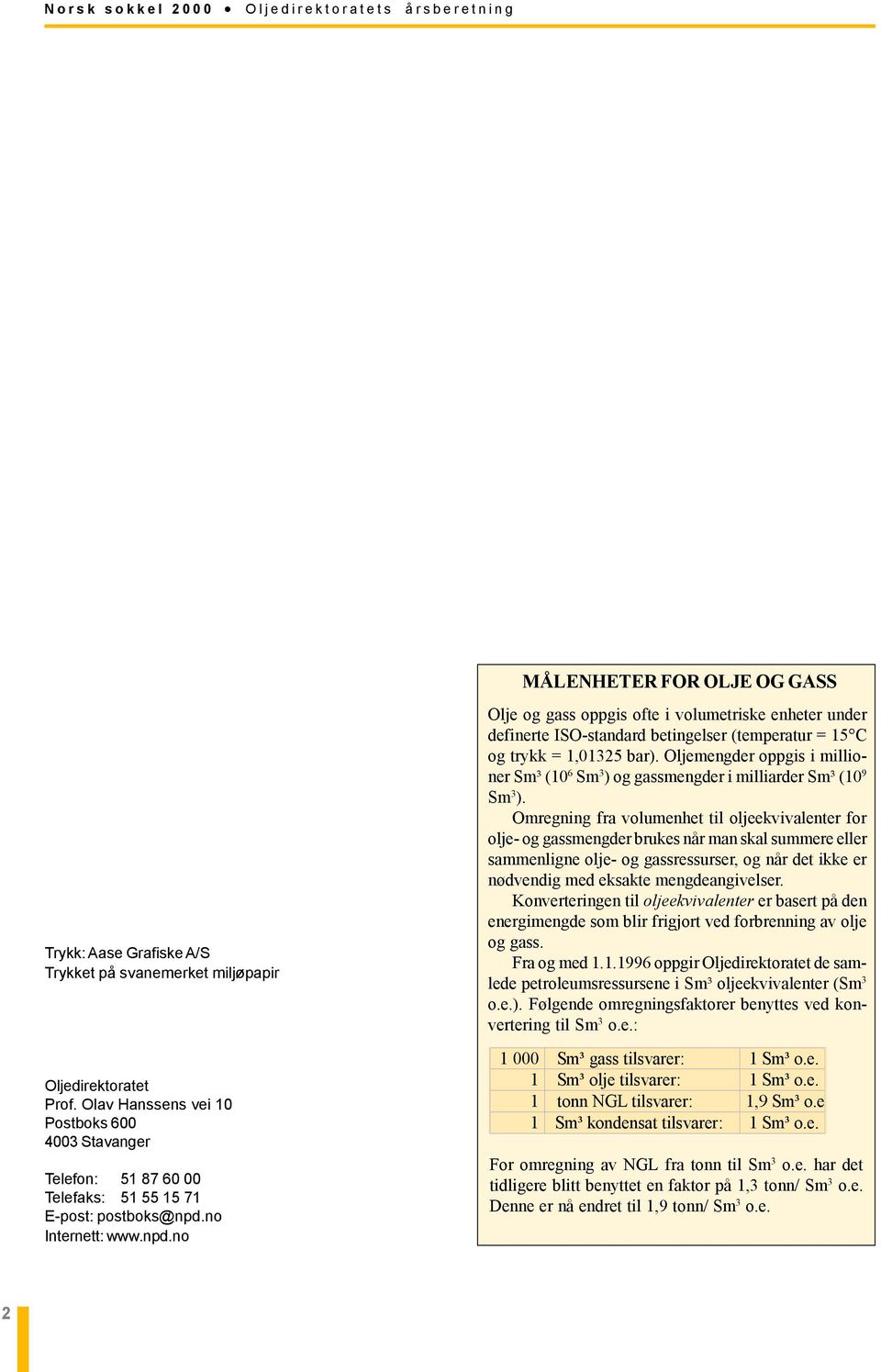 no Internett: www.npd.no Olje og gass oppgis ofte i volumetriske enheter under definerte ISO-standard betingelser (temperatur = 15 C og trykk = 1,01325 bar).