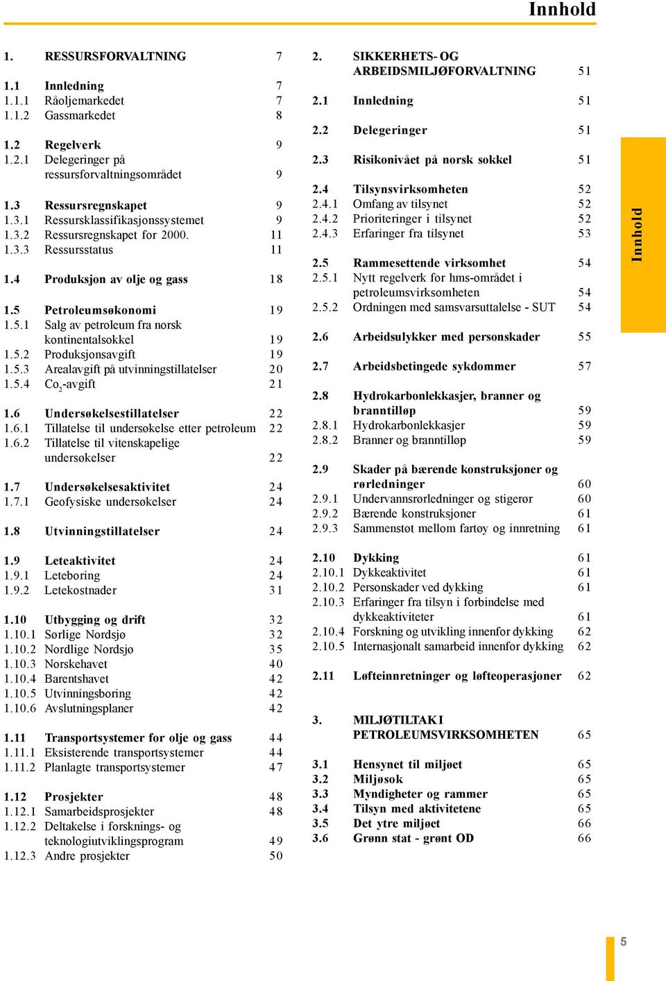 Petroleumsøkonomi 19 1.5.1 Salg av petroleum fra norsk kontinentalsokkel 19 1.5.2 Produksjonsavgift 19 1.5.3 Arealavgift på utvinningstillatelser 20 1.5.4 Co 2 -avgift 21 1.