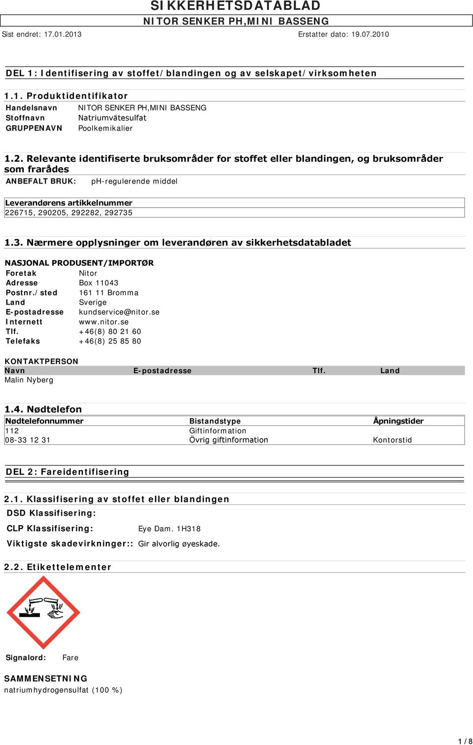 1.3. Nærmere opplysninger om leverandøren av sikkerhetsdatabladet NASJONAL PRODUSENT/IMPORTØR Foretak Nitor Adresse Box 11043 Postnr./sted 161 11 Bromma Land Sverige E-postadresse kundservice@nitor.