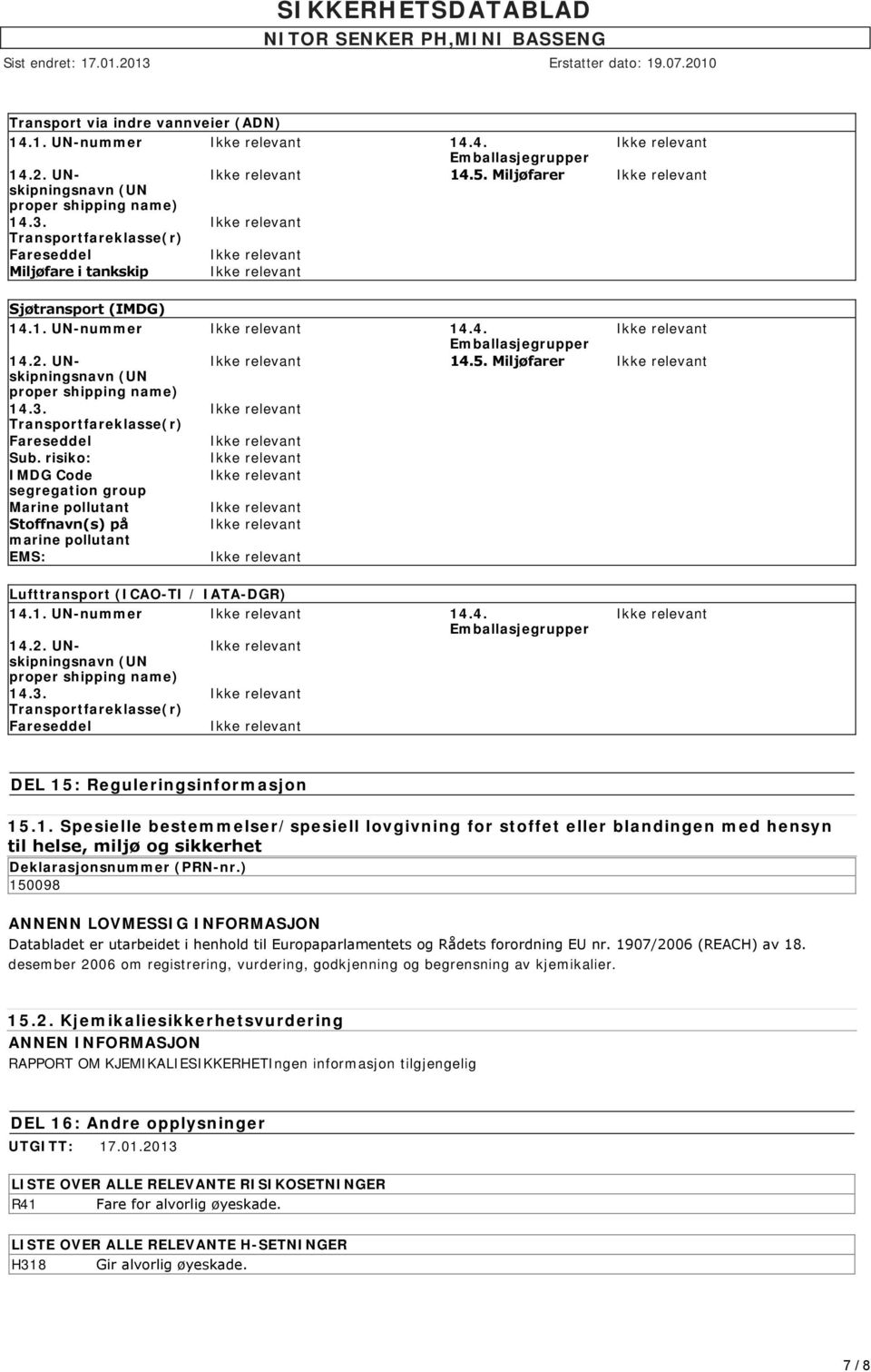 Transportfareklasse(r) Fareseddel Sub. risiko: IMDG Code segregation group Marine pollutant Stoffnavn(s) på marine pollutant EMS: Lufttransport (ICAO-TI / IATA-DGR) 14.1. UN-nummer 14.4. Emballasjegrupper 14.