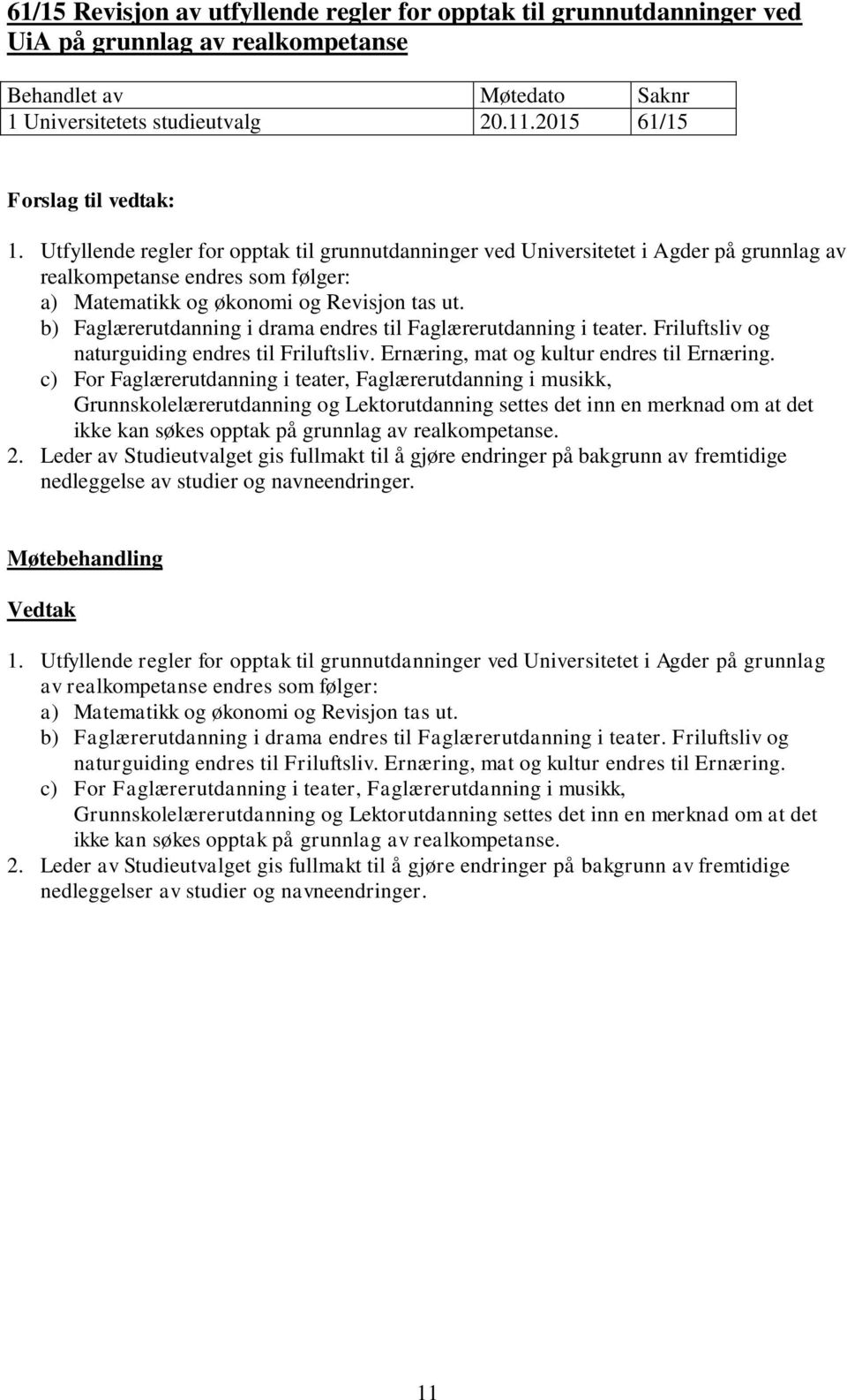 b) Faglærerutdanning i drama endres til Faglærerutdanning i teater. Friluftsliv og naturguiding endres til Friluftsliv. Ernæring, mat og kultur endres til Ernæring.