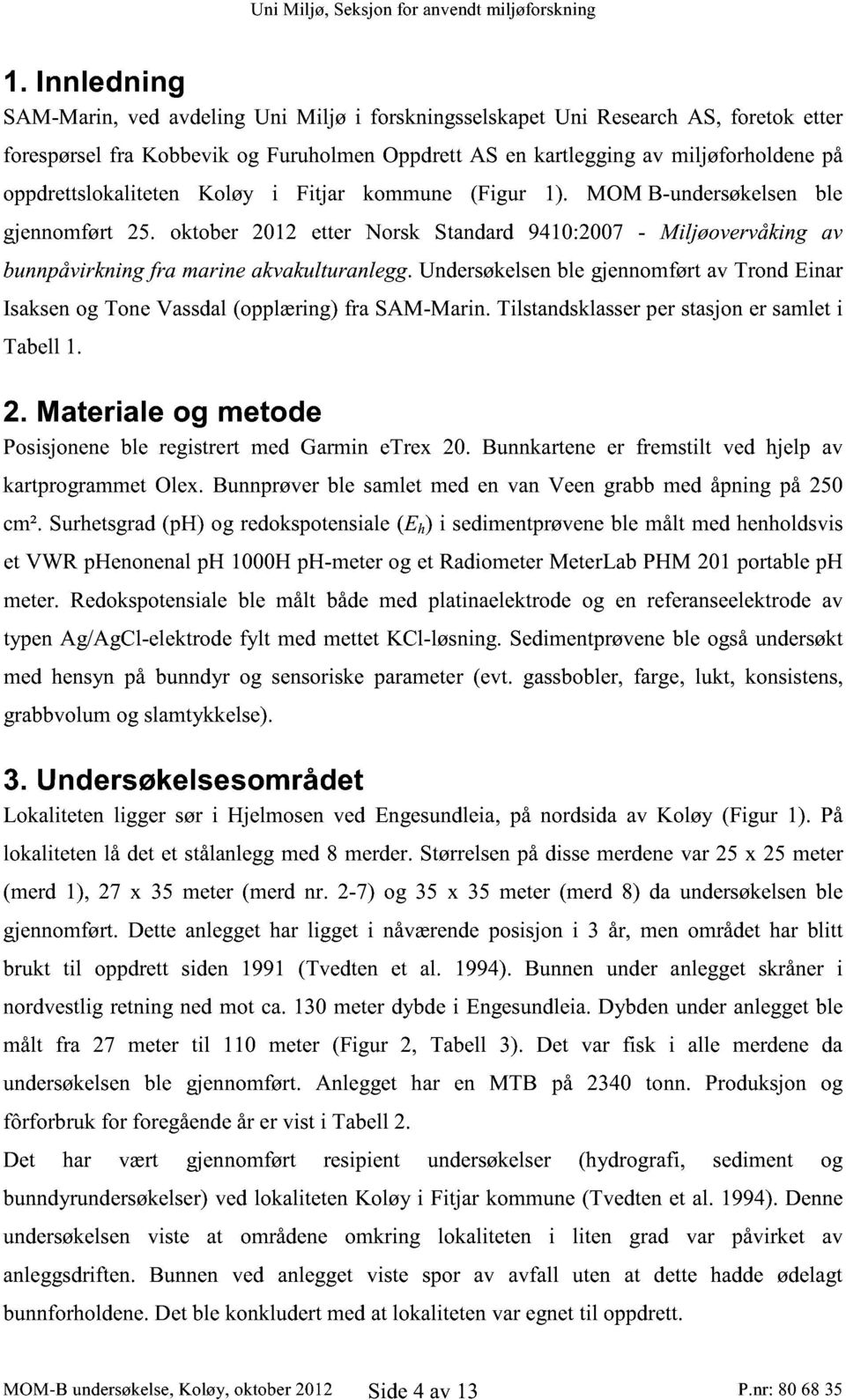 oktober 2012 etter Norsk Standard 9410:2007 - Miljøovervåking av bunnpåvirkning fra marine akvakulturanlegg.