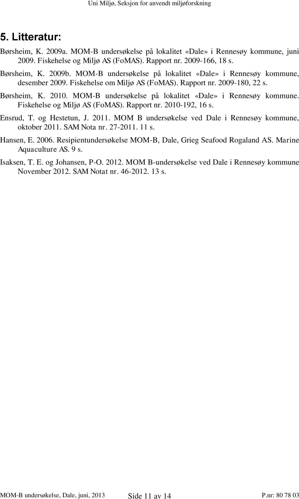 MOM-B undersøkelse på lokalitet «Dale» i Rennesøy kommune. Fiskehelse og Miljø AS (FoMAS). Rapport nr. 2010-192, 16 s. Ensrud, T. og Hestetun, J. 2011.