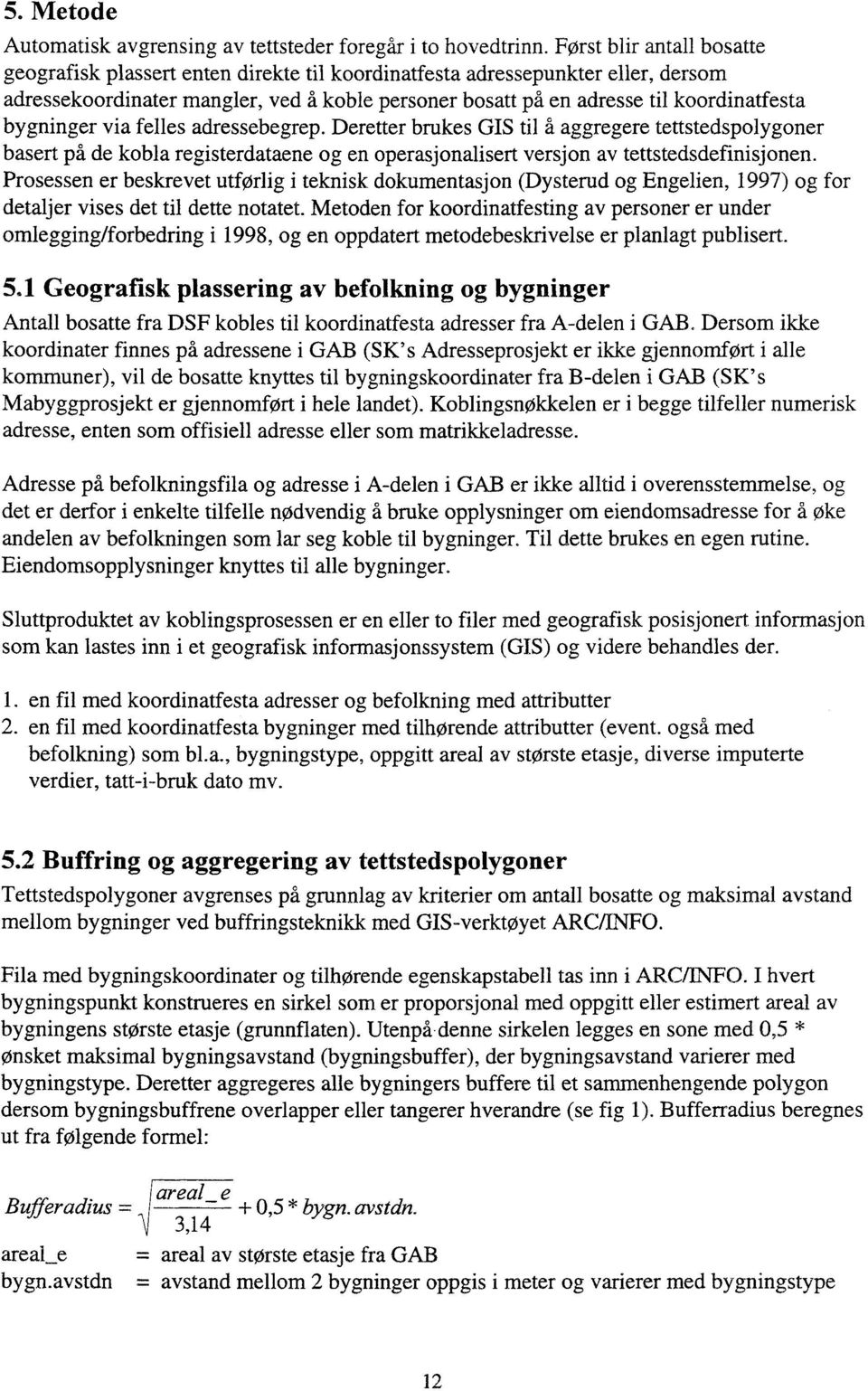 bygninger via felles adressebegrep. Deretter brukes GIS til å aggregere tettstedspolygoner basert på de kobla registerdataene og en operasjonalisert versjon av tettstedsdefinisjonen.