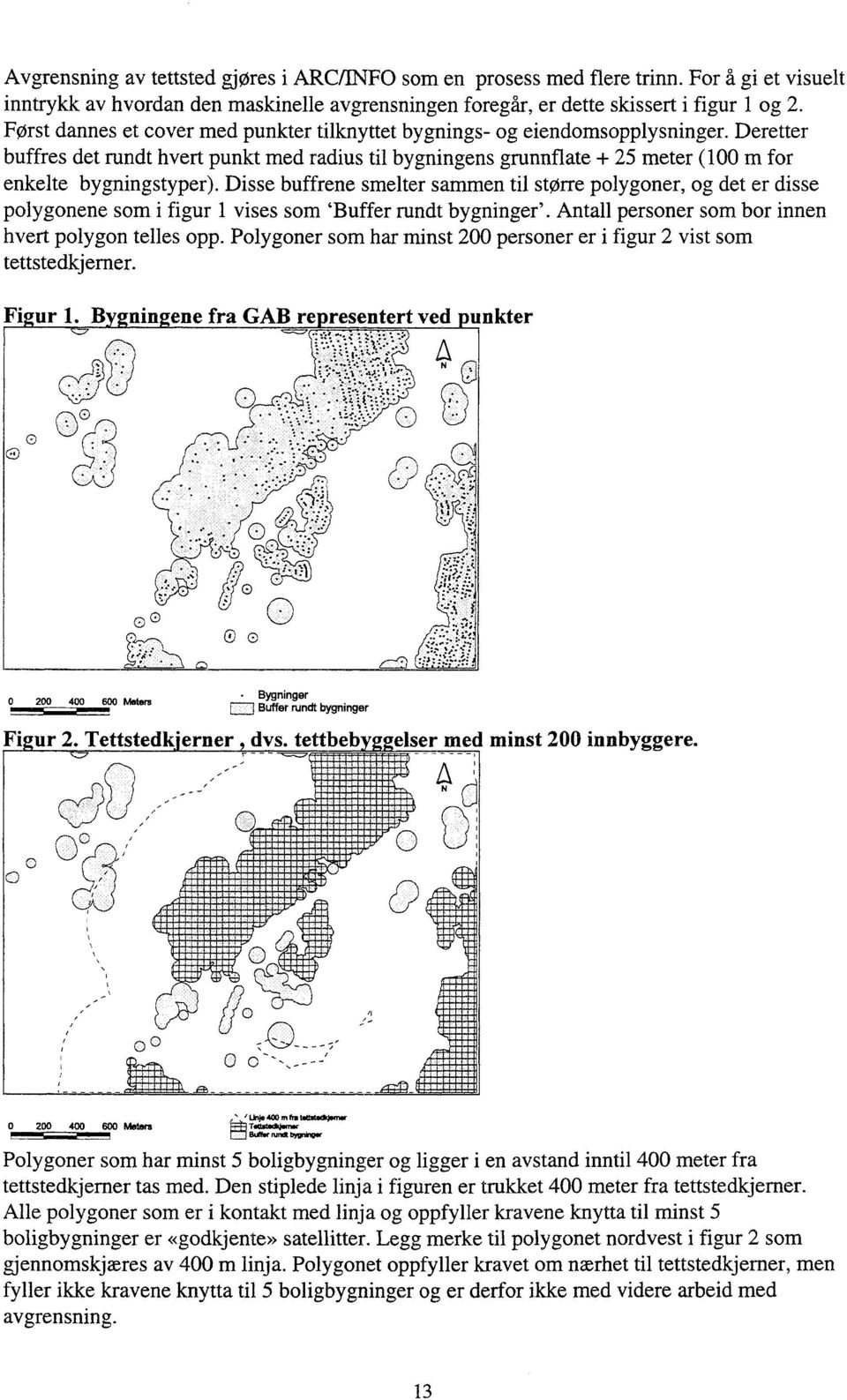 Deretter buffres det rundt hvert punkt med radius til bygningens grunnflate + 25 meter (100 m for enkelte bygningstyper).