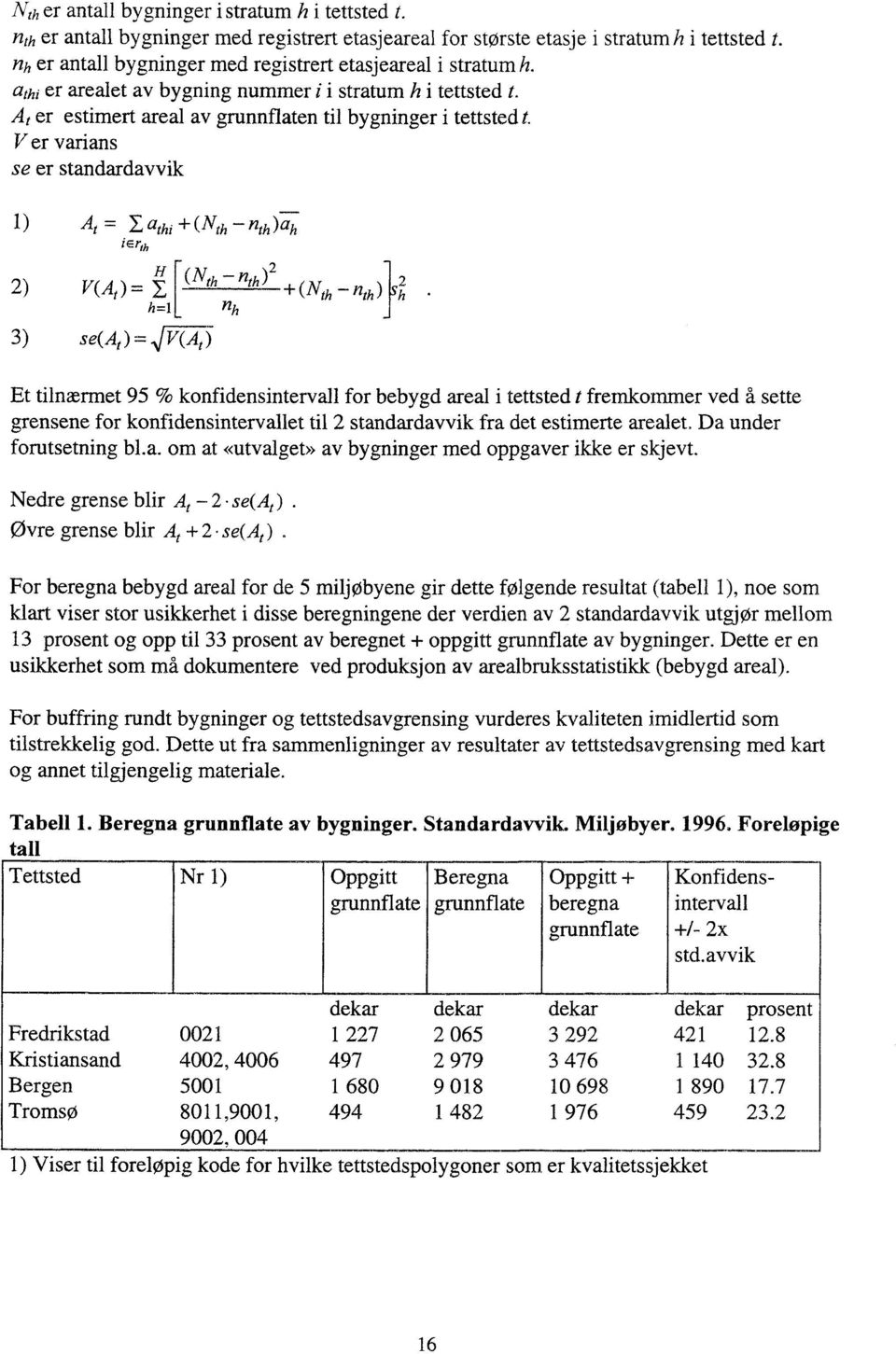 Ver varians se er standardavvik 1) At ---- E ah i + (Nth th )"h term 2) V(At )= EH (Nth rith Nth "th h1 = nh 3) se(at) = V(At ) \ 2 Et tilnærmet 95 % konfidensintervall for bebygd areal i tettsted t