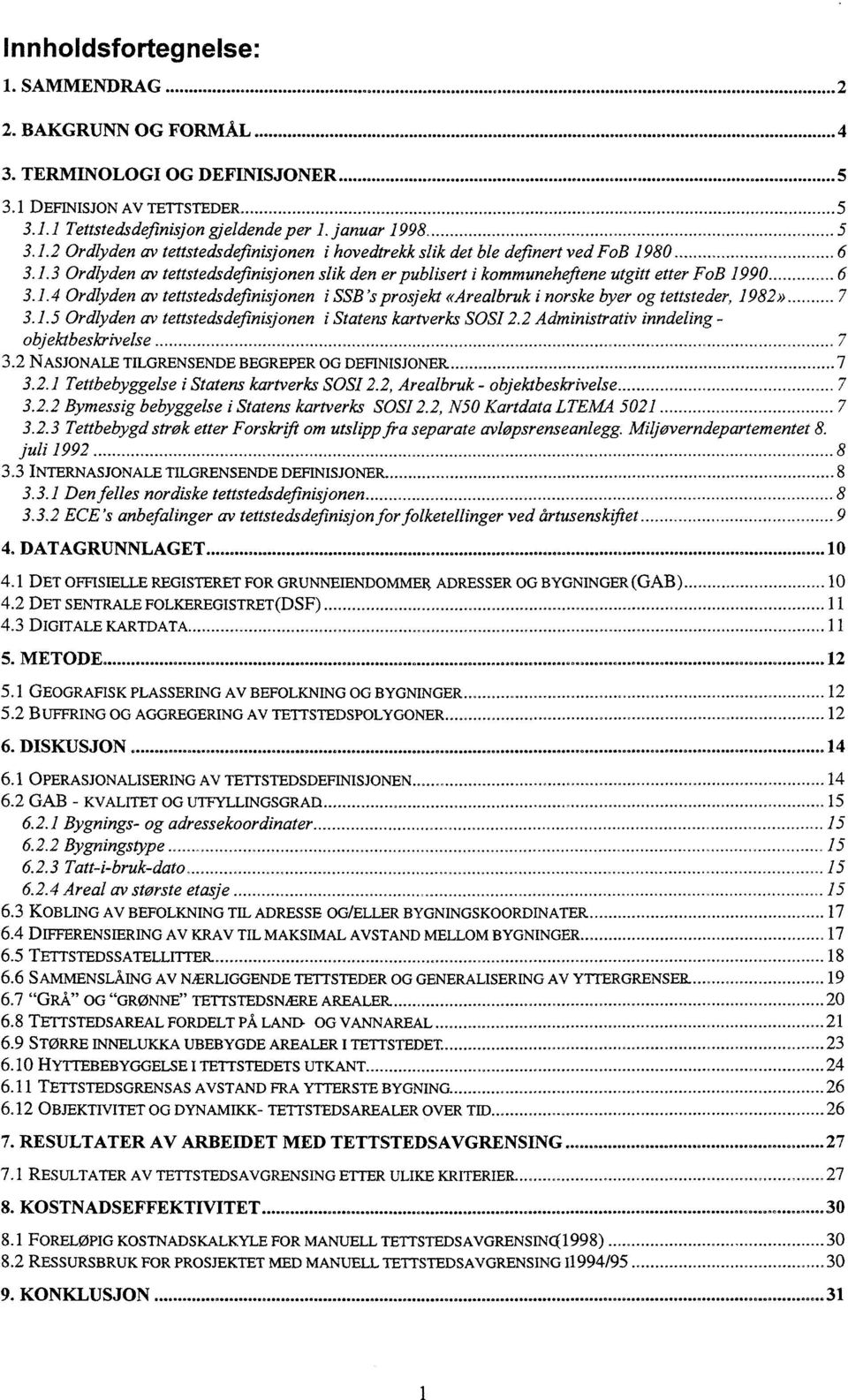 1.5 Ordlyden av tettstedsdefinisjonen i Statens kartverks SOSI 2.2 Administrativ inndeling objektbeskrivelse 7 3.2 NASJONALE TILGRENSENDE BEGREPER OG DEFINISJONER 7 3.2.1 Tettbebyggelse i Statens kartverks SOSI 2.