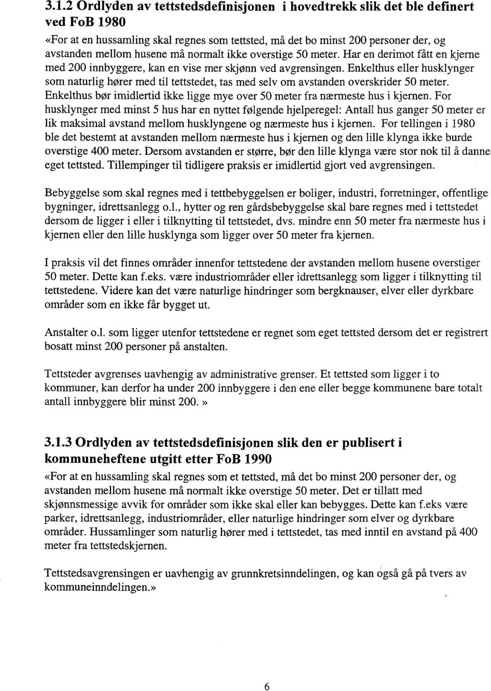 Enkelthus eller husklynger som naturlig horer med til tettstedet, tas med selv om avstanden overskrider 50 meter. Enkelthus bor imidlertid ikke ligge mye over 50 meter fra nærmeste hus i kjernen.