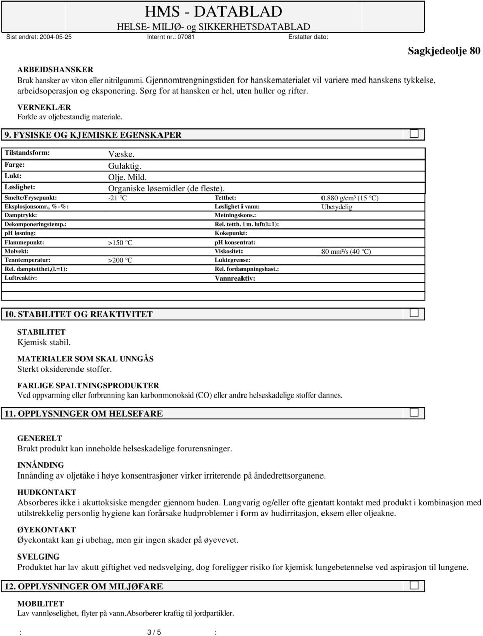 Løslighet: Organiske løsemidler (de fleste). Smelte/Frysepunkt: -21 C Tetthet: 0.880 g/cm³ (15 C) Eksplosjonsomr., %-%: Løslighet i vann: Ubetydelig Damptrykk: Metningskons.: Dekomponeringstemp.: Rel.