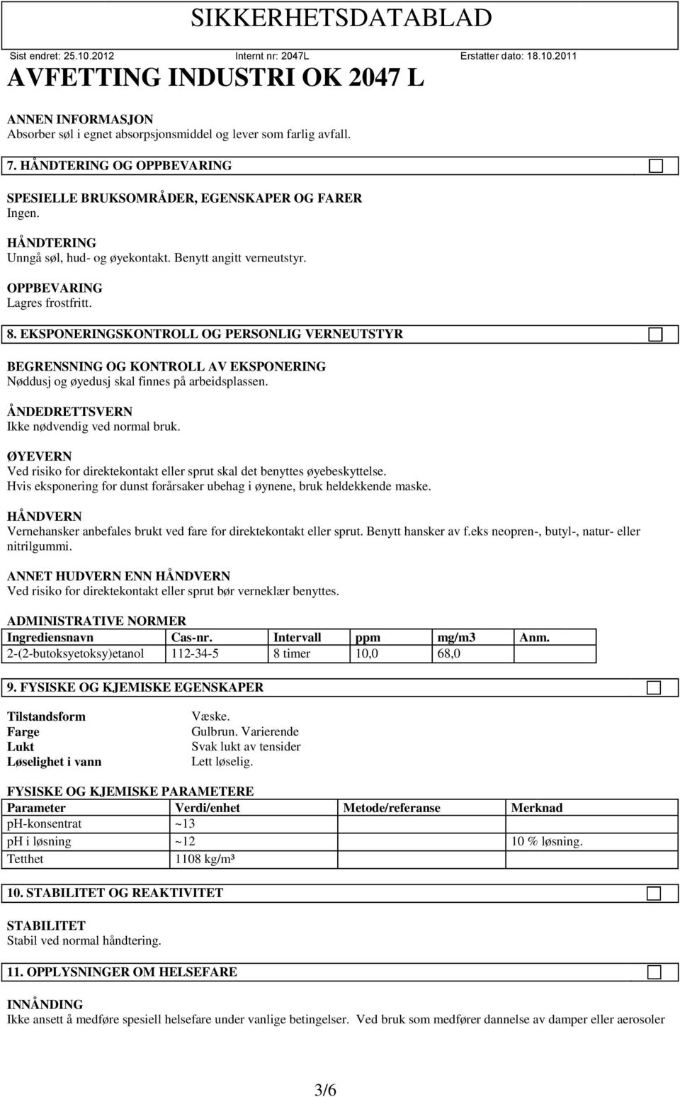 ÅNDEDRETTSVERN Ikke nødvendig ved normal bruk. ØYEVERN Ved risiko for direktekontakt eller sprut skal det benyttes øyebeskyttelse.