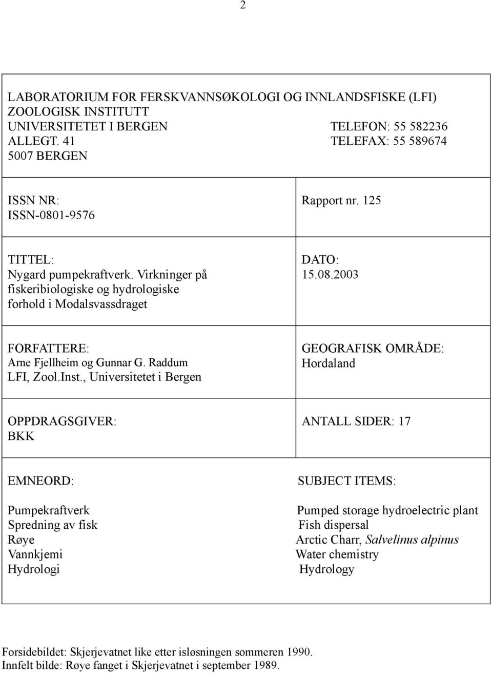 , Universitetet i Bergen GEOGRAFISK OMRÅDE: Hordaland OPPDRAGSGIVER: BKK ANTALL SIDER: 17 EMNEORD: Pumpekraftverk Spredning av fisk Røye Vannkjemi Hydrologi SUBJECT ITEMS: Pumped storage