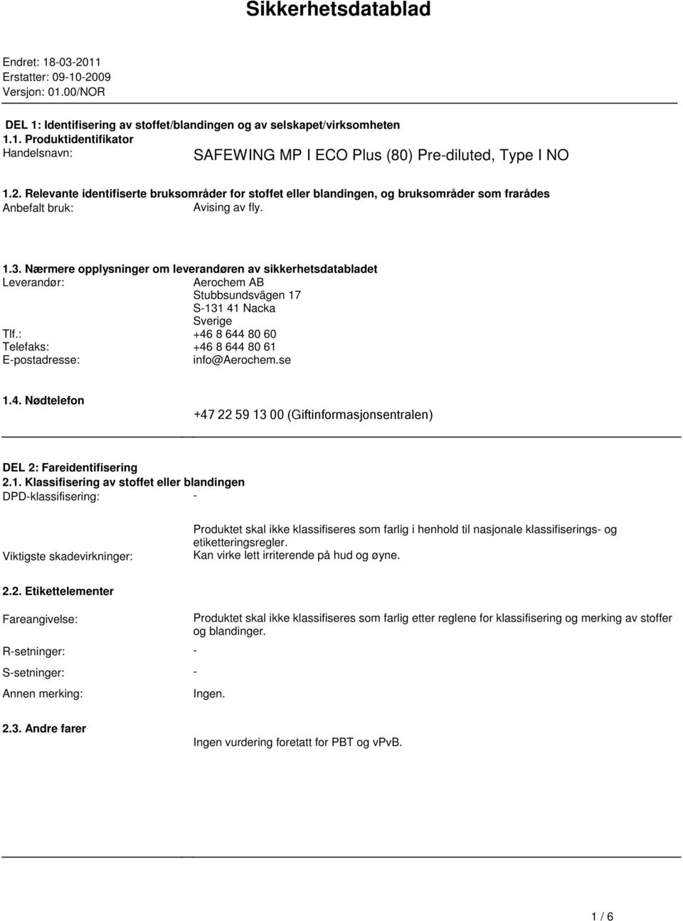 leverandøren av sikkerhetsdatabladet Leverandør: Aerochem AB Stubbsundsvägen 17 S-131 41 Nacka Sverige Tlf: +46 8 644 80 60 Telefaks: +46 8 644 80 61 E-postadresse: info@aerochemse 14 Nødtelefon +47