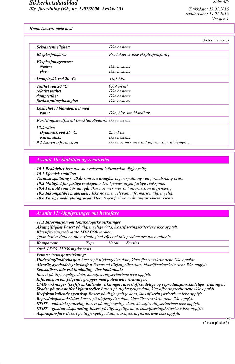 Viskositet: Dynamisk ved 25 C: 25 mpas Kinematisk: Ikke bestemt. 9.2 Annen informasjon (fortsatt fra side 3) Avsnitt 10: Stabilitet og reaktivitet 10.1 Reaktivitet 10.