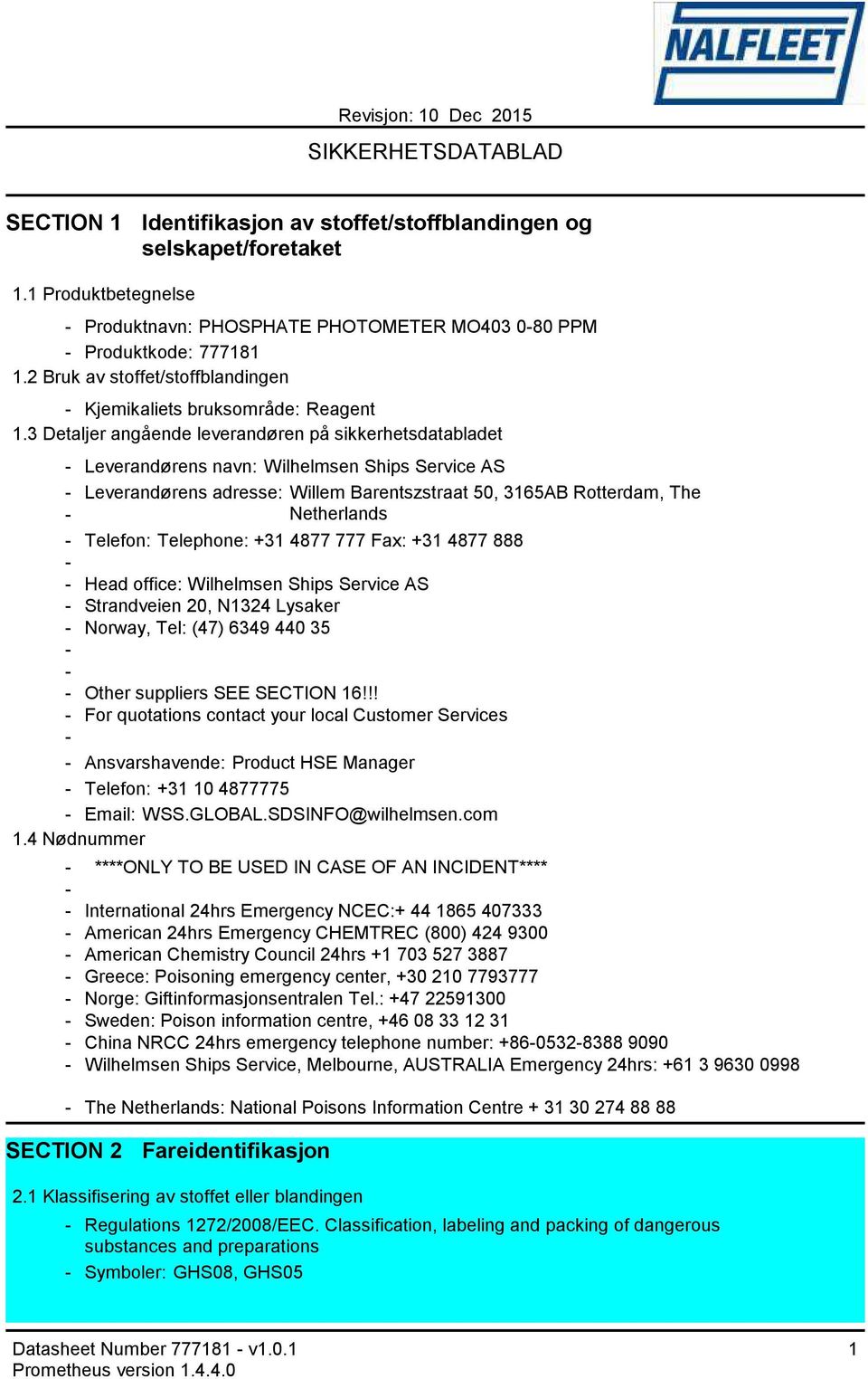 3 Detaljer angående leverandøren på sikkerhetsdatabladet Leverandørens navn: Wilhelmsen Ships Service AS Leverandørens adresse: Willem Barentszstraat 50, 3165AB Rotterdam, The Netherlands Telefon: