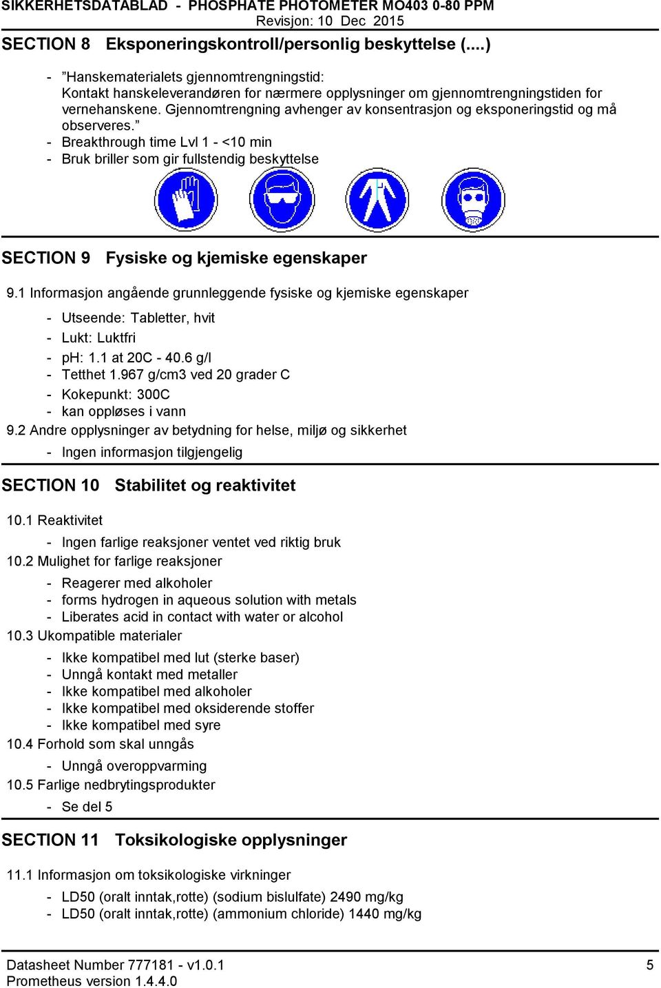 Gjennomtrengning avhenger av konsentrasjon og eksponeringstid og må observeres. Breakthrough time Lvl 1 <10 min Bruk briller som gir fullstendig beskyttelse SECTION 9 Fysiske og kjemiske egenskaper 9.