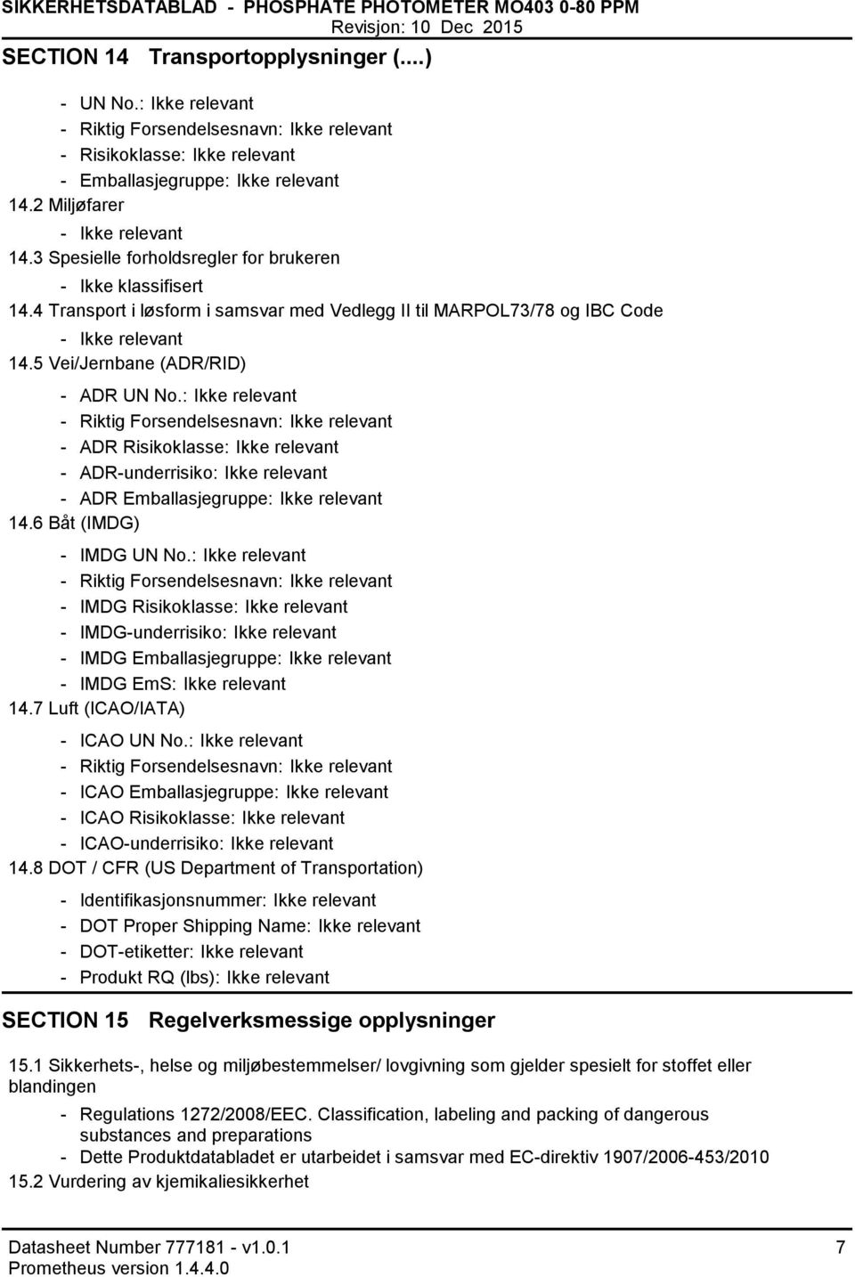 3 Spesielle forholdsregler for brukeren Ikke klassifisert 14.4 Transport i løsform i samsvar med Vedlegg II til MARPOL73/78 og IBC Code Ikke relevant 14.5 Vei/Jernbane (ADR/RID) ADR UN No.