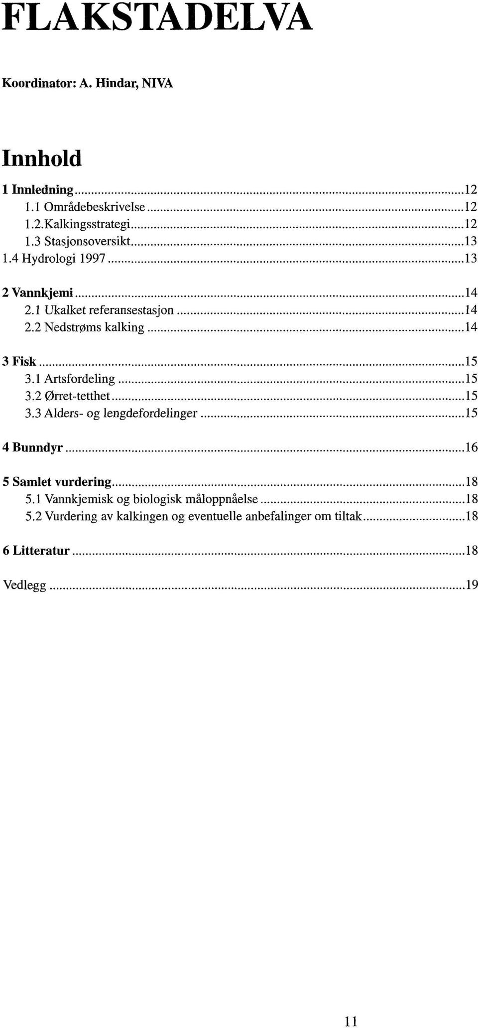 ... Artsfordeling.... Ørrettetthet.... Alders og lengdefordelinger... Bunndyr... Samlet vurdering...^.