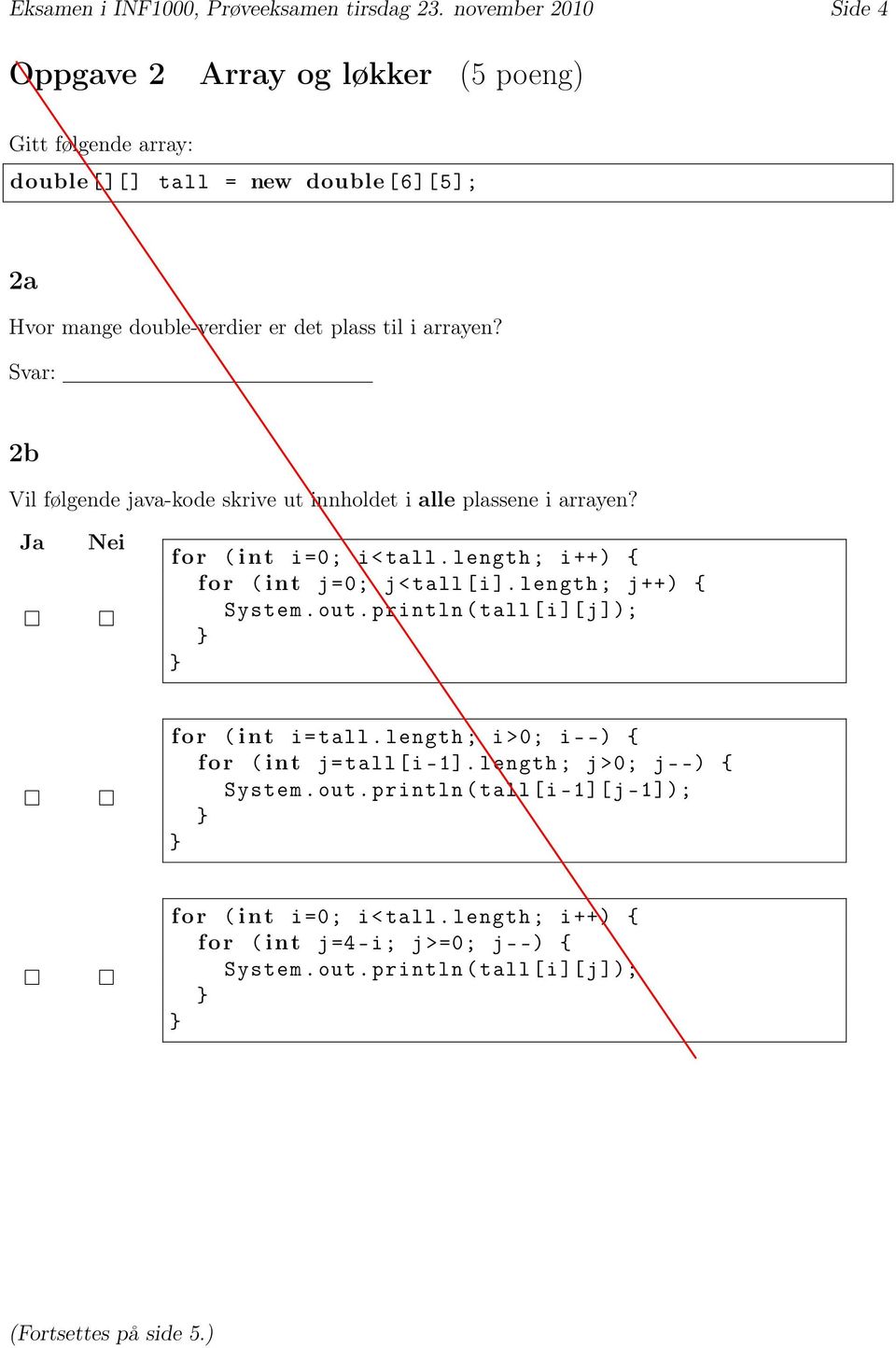 Svar: 2b Vil følgende java-kode skrive ut innholdet i alle plassene i arrayen? Ja Nei for ( int i =0; i< tall. length ; i ++) { for ( int j =0; j< tall [i].