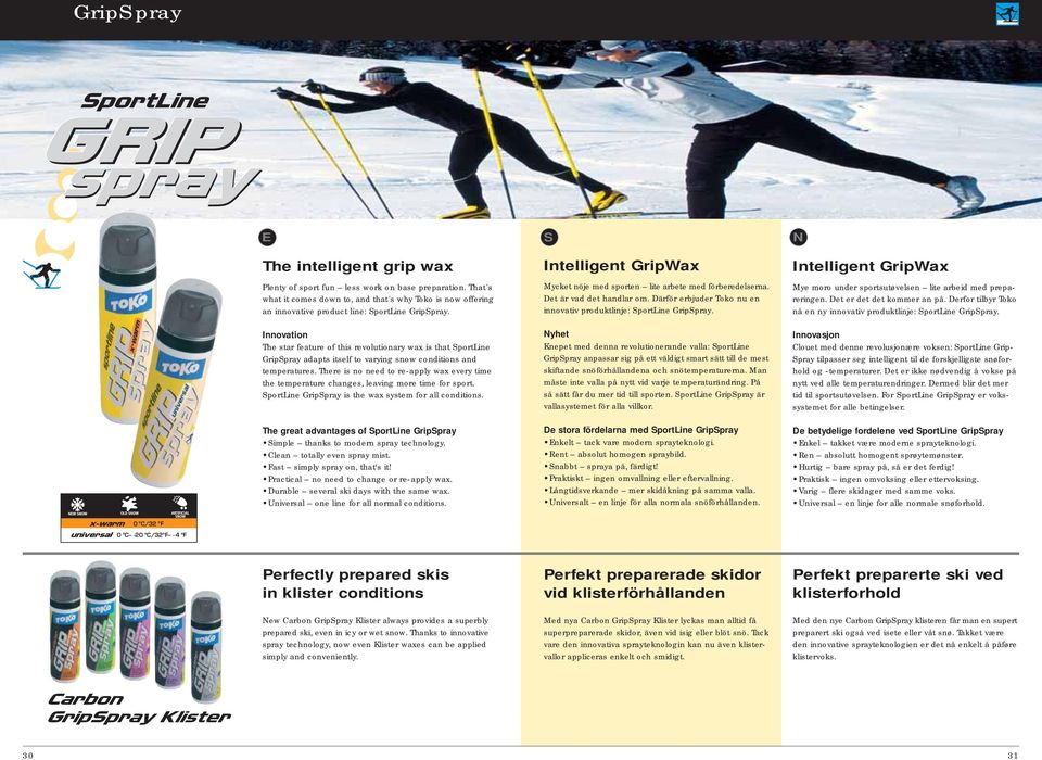 There is no need to re-apply wax every time the temperature changes, leaving more time for sport. portline Grippray is the wax system for all conditions.