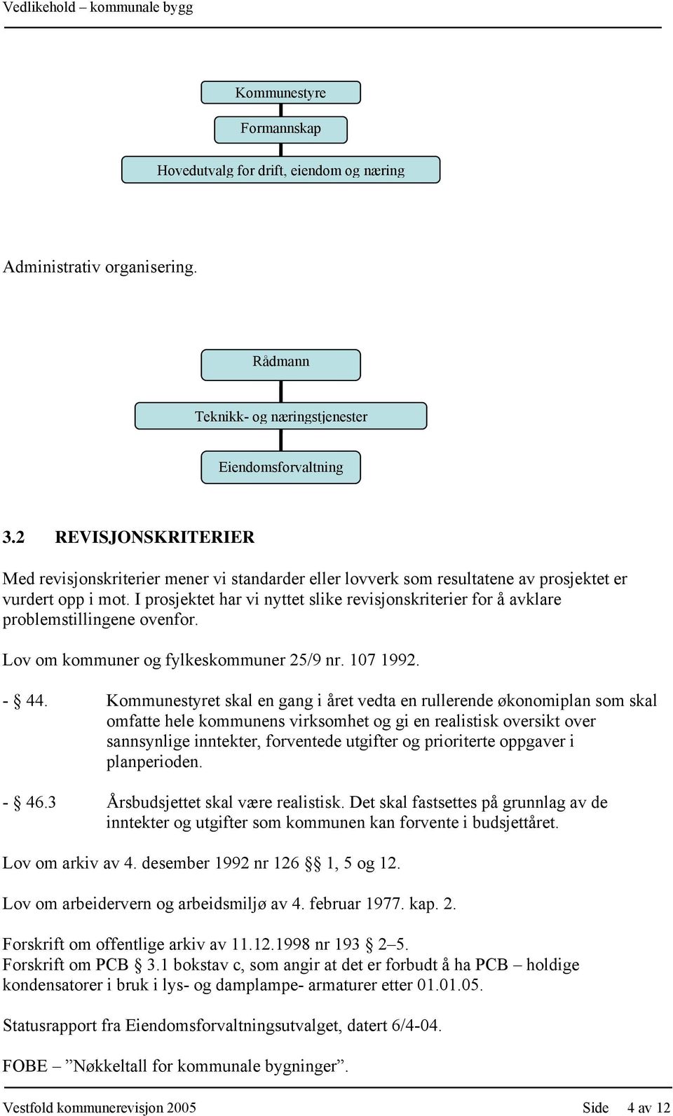 I prosjektet har vi nyttet slike revisjonskriterier for å avklare problemstillingene ovenfor. Lov om kommuner og fylkeskommuner 25/9 nr. 107 1992. - 44.