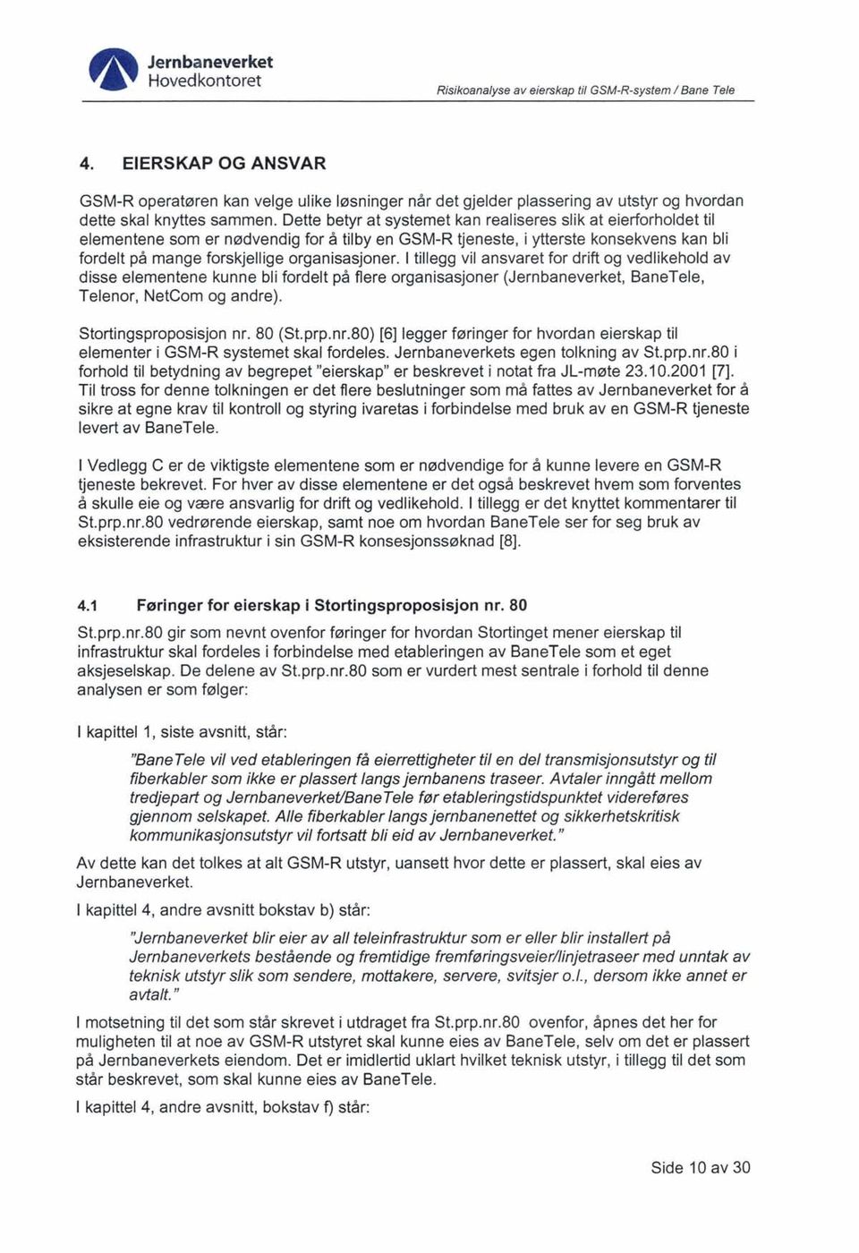 I tillegg vil ansvaret for drift og vedlikehold av disse elementene kunne bli fordelt på flere organisasjoner (Jernbaneverket, SaneTele, Telenor, NetCom og andre). Stortingsproposisjon nr. BO (St.prp.