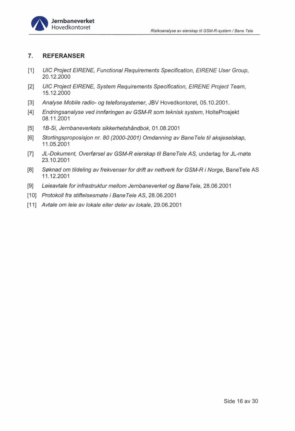 [4] Endringsanalyse ved innføringen av GSM-R som teknisk system, HolteProsjekt 08.11.2001 [5] 1B-Si, Jernbaneverkets sikkerhetshåndbok, 01.08.2001 [6] Stortingsproposisjon nr.