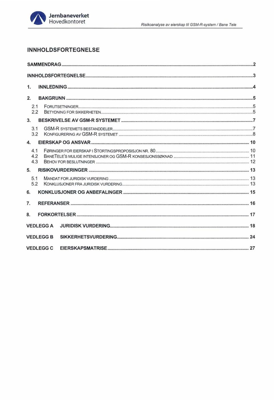 80... 10 4.2 BANETELE'S MULIGE INTENSJONER OG GSM-R KONSESJONSSØKNAD... 11 4.3 BEHOV FOR BESLUTNINGER...... 12 5. RISIKOVURDERINGER... 13 5.1 MANDATFORJURIDISKVURDERING... 13 5.2 KONKLUSJONER FRA JURIDISK VURDERING.