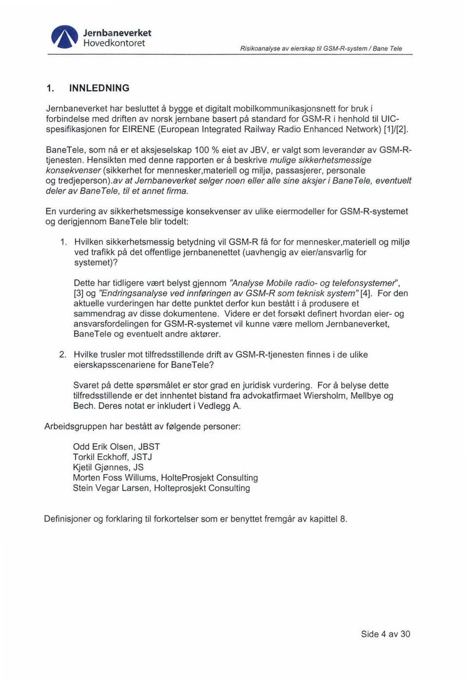 for EIRENE (European Integrated Railway Radio Enhanced Network) [1]/[2]. BaneTele, som nå er et aksjeselskap 100 % eiet av JBV, er valgt som leverandør av GSM-Rtjenesten.