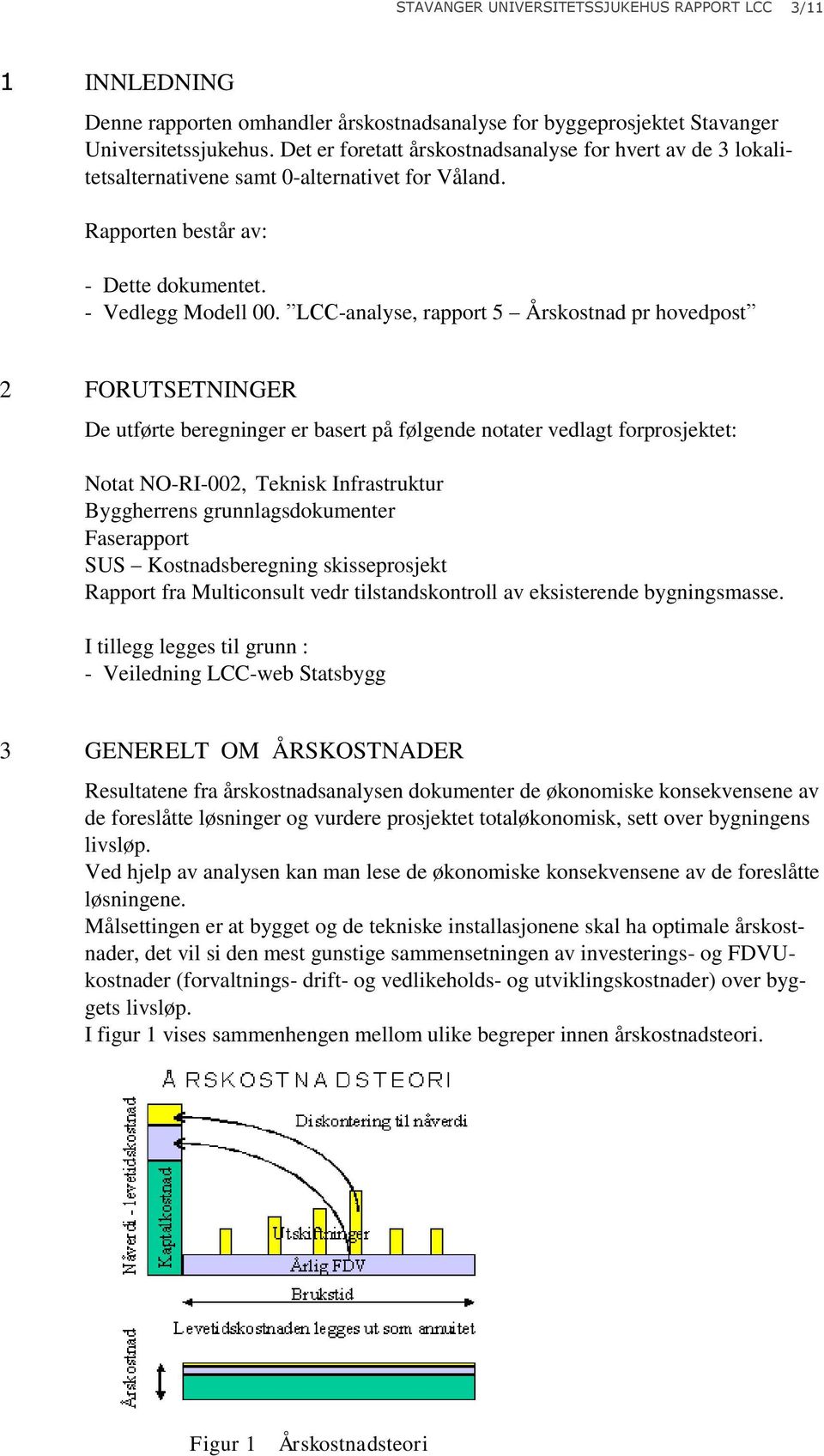 LCC-analyse, rapport 5 Årskostnad pr hovedpost 2 FORUTSETNINGER De utførte beregninger er basert på følgende notater vedlagt forprosjektet: Notat NO-RI-002, Teknisk Infrastruktur Byggherrens