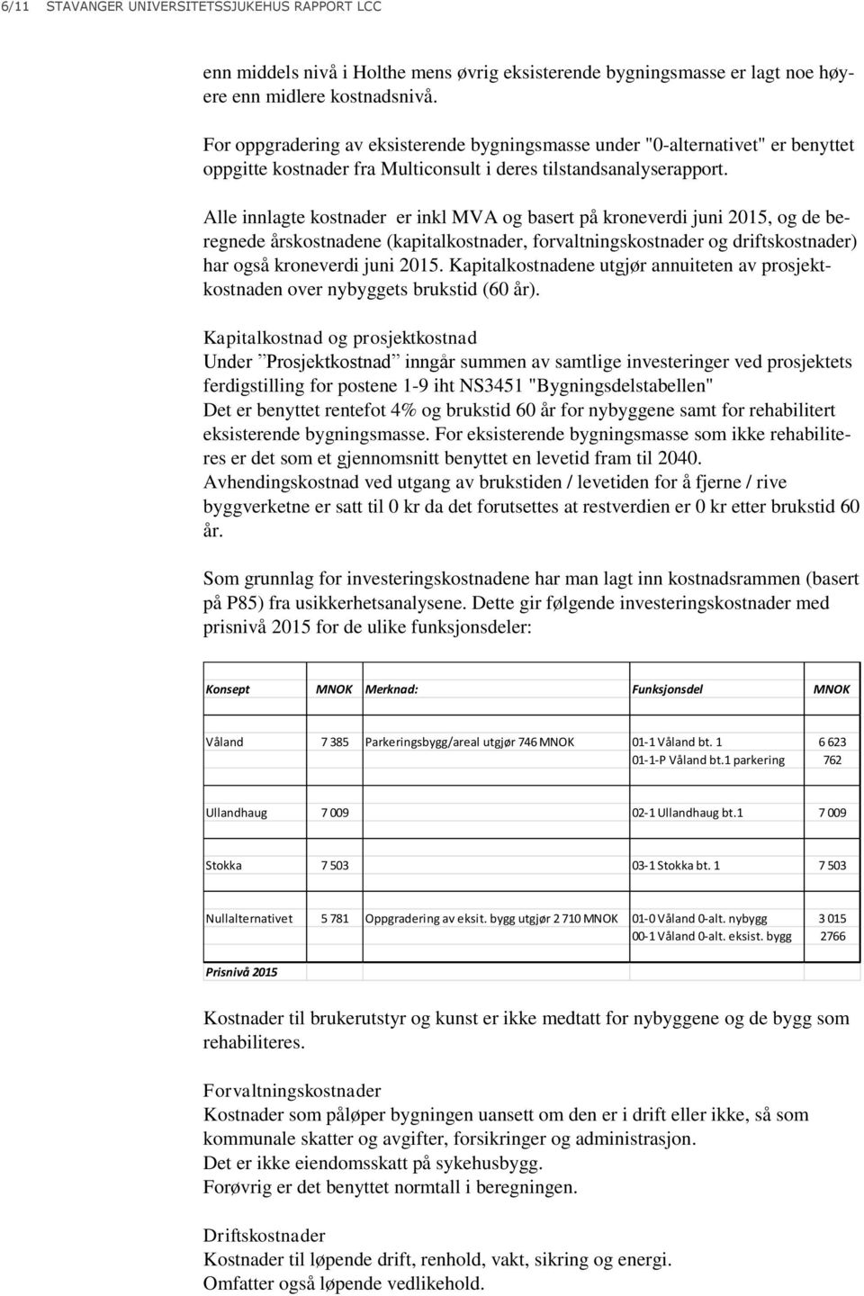 Alle innlagte kostnader er inkl MVA og basert på kroneverdi juni 2015, og de beregnede årskostnadene (kapitalkostnader, forvaltningskostnader og driftskostnader) har også kroneverdi juni 2015.