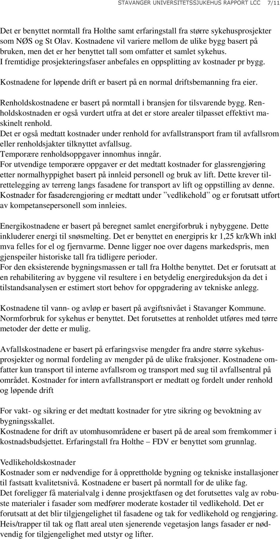 I fremtidige prosjekteringsfaser anbefales en oppsplitting av kostnader pr bygg. Kostnadene for løpende drift er basert på en normal driftsbemanning fra eier.