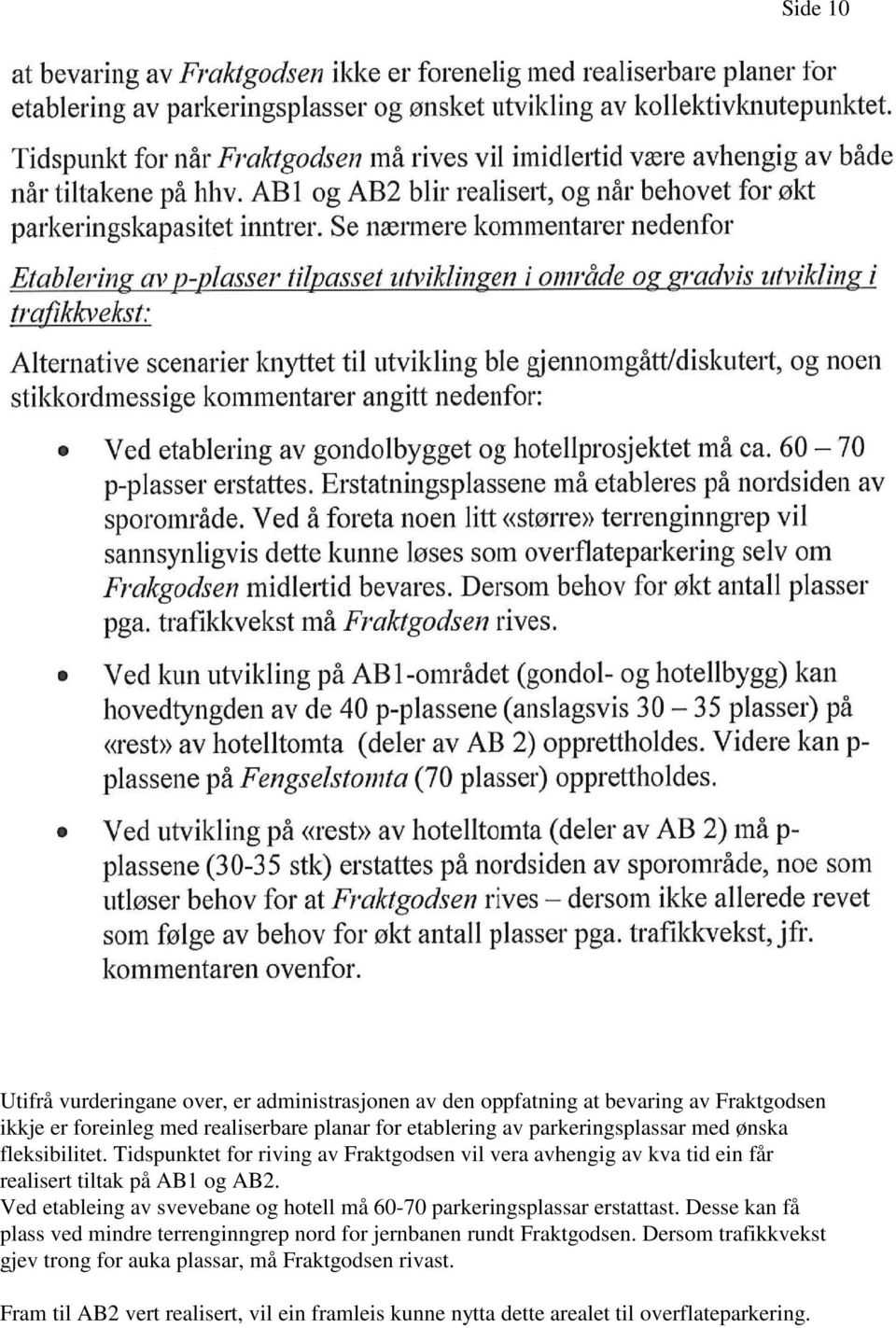 Ved etableing av svevebane og hotell må 60-70 parkeringsplassar erstattast. Desse kan få plass ved mindre terrenginngrep nord for jernbanen rundt Fraktgodsen.