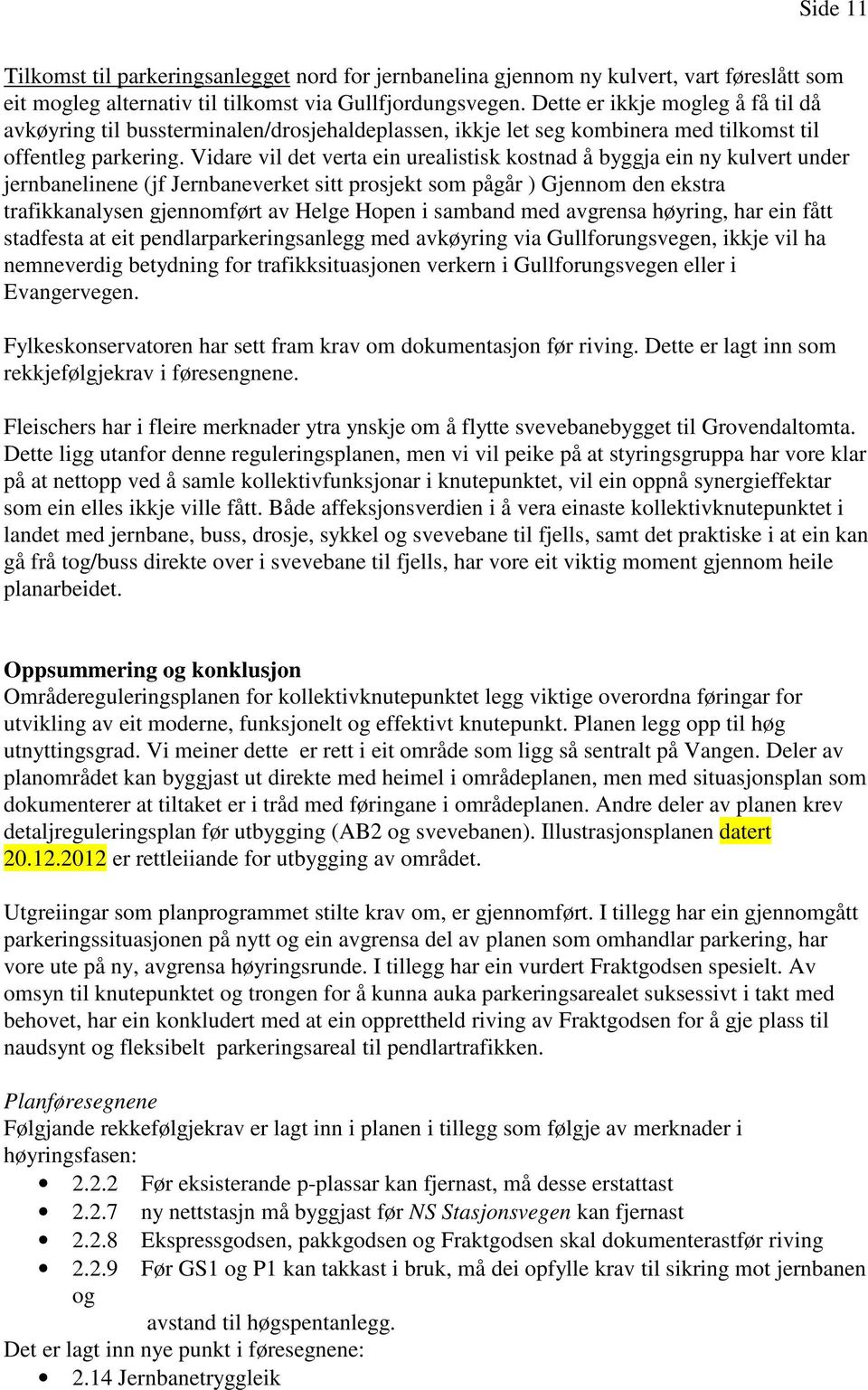 Vidare vil det verta ein urealistisk kostnad å byggja ein ny kulvert under jernbanelinene (jf Jernbaneverket sitt prosjekt som pågår ) Gjennom den ekstra trafikkanalysen gjennomført av Helge Hopen i